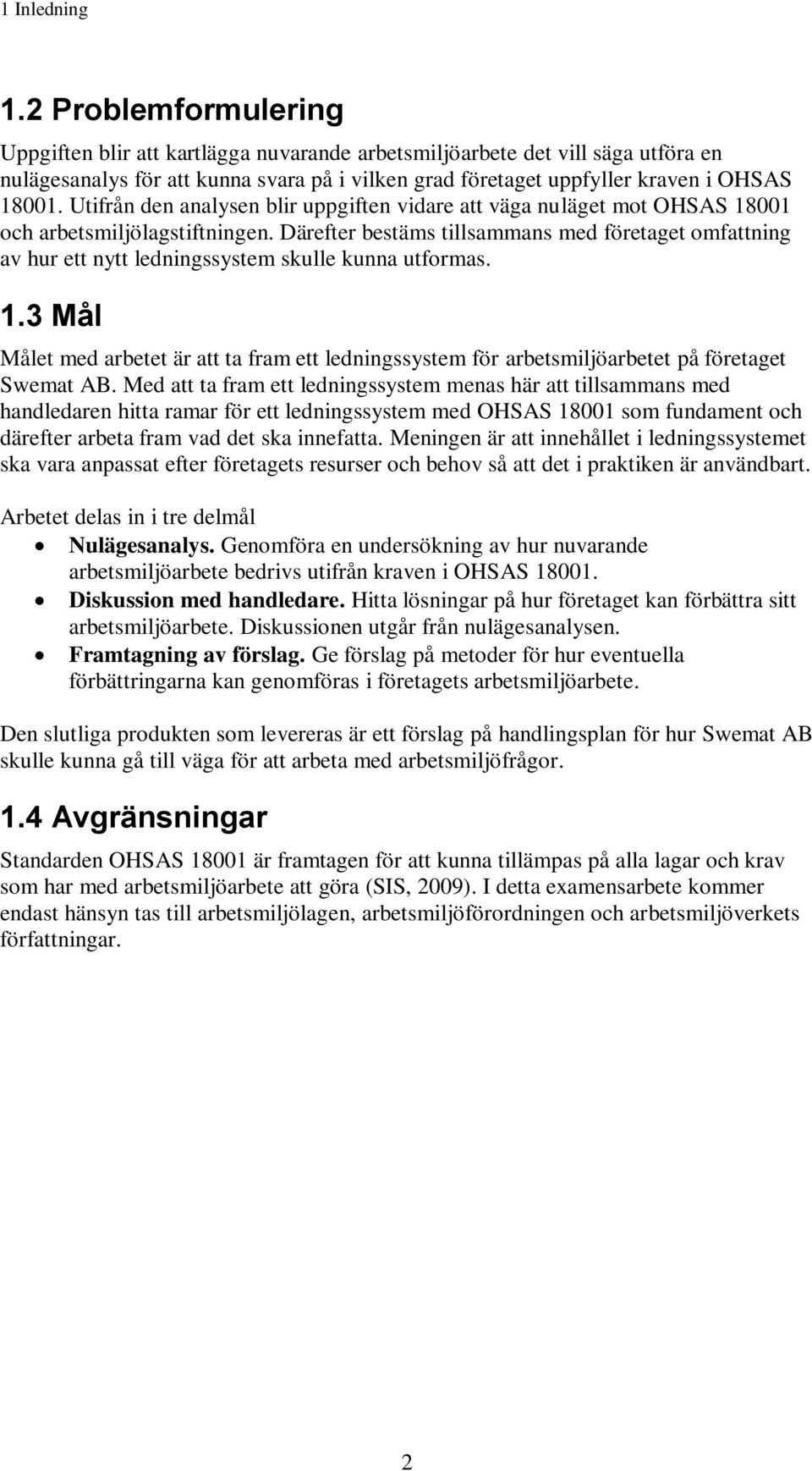 Utifrån den analysen blir uppgiften vidare att väga nuläget mot OHSAS 18001 och arbetsmiljölagstiftningen.