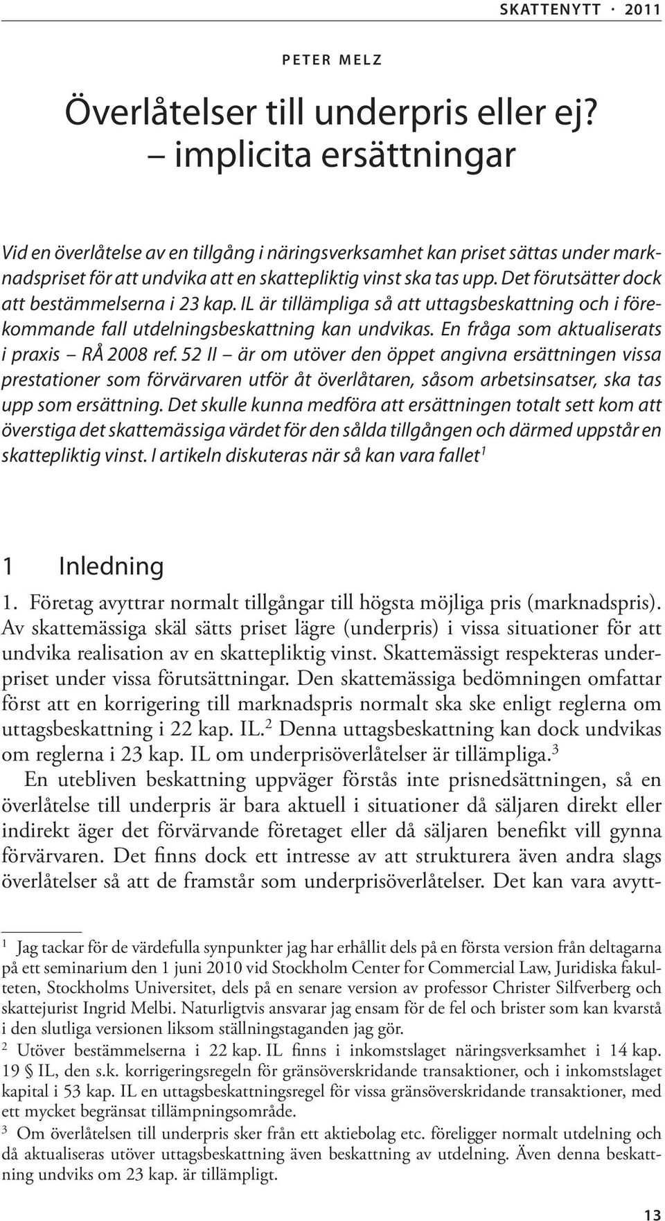 Det förutsätter dock att bestämmelserna i 23 kap. IL är tillämpliga så att uttagsbeskattning och i förekommande fall utdelningsbeskattning kan undvikas.