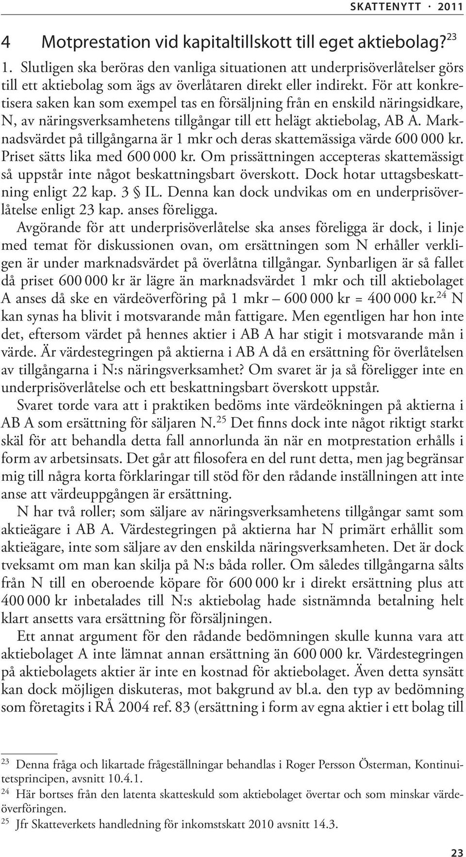 För att konkretisera saken kan som exempel tas en försäljning från en enskild näringsidkare, N, av näringsverksamhetens tillgångar till ett helägt aktiebolag, AB A.