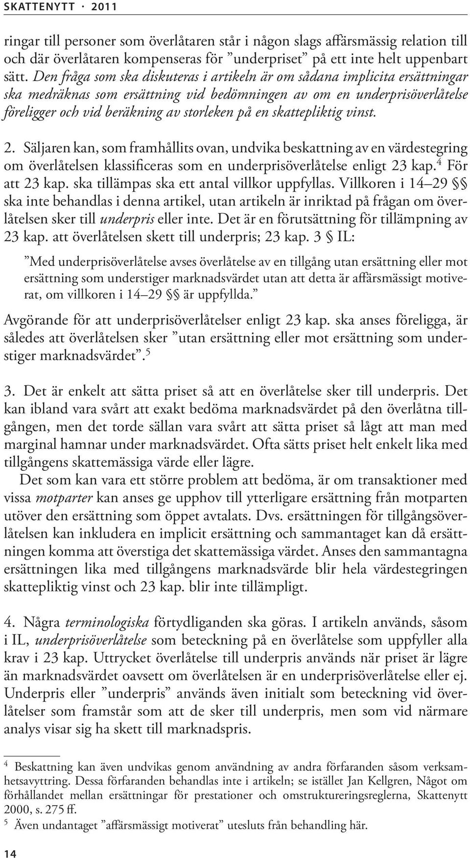 skattepliktig vinst. 2. Säljaren kan, som framhållits ovan, undvika beskattning av en värdestegring om överlåtelsen klassificeras som en underprisöverlåtelse enligt 23 kap. 4 För att 23 kap.