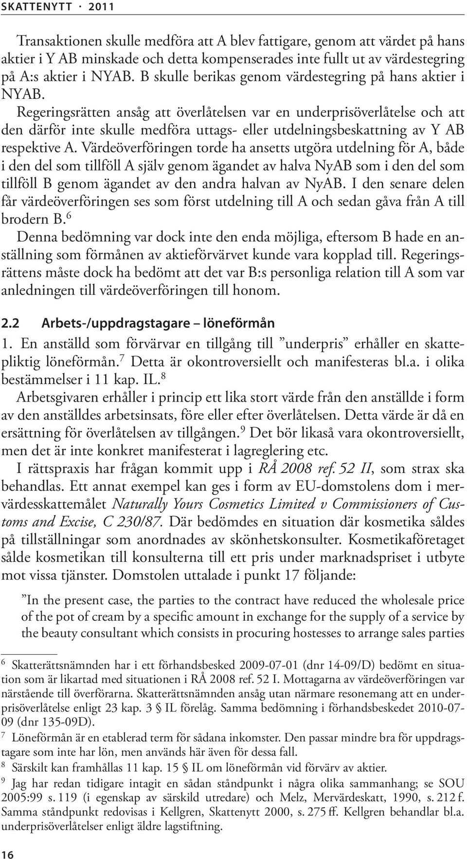 Regeringsrätten ansåg att överlåtelsen var en underprisöverlåtelse och att den därför inte skulle medföra uttags- eller utdelningsbeskattning av Y AB respektive A.