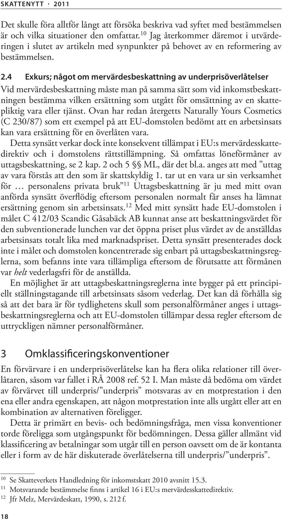 4 Exkurs; något om mervärdesbeskattning av underprisöverlåtelser Vid mervärdesbeskattning måste man på samma sätt som vid inkomstbeskattningen bestämma vilken ersättning som utgått för omsättning av