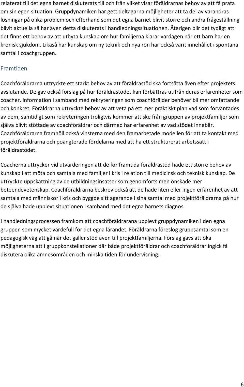 detta diskuterats i handledningssituationen. Återigen blir det tydligt att det finns ett behov av att utbyta kunskap om hur familjerna klarar vardagen när ett barn har en kronisk sjukdom.