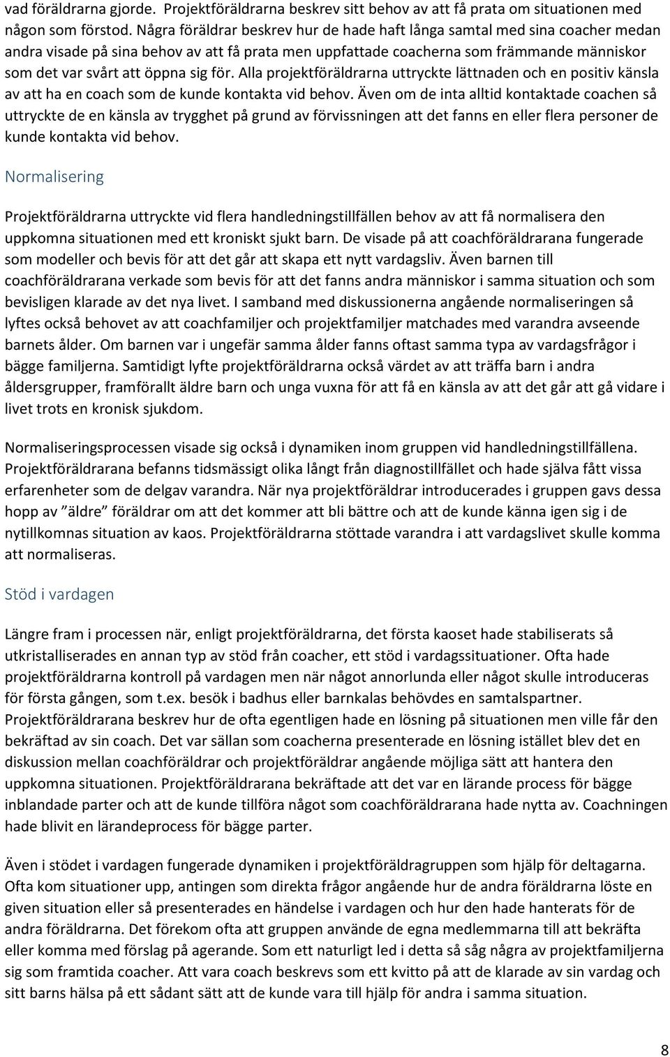 sig för. Alla projektföräldrarna uttryckte lättnaden och en positiv känsla av att ha en coach som de kunde kontakta vid behov.