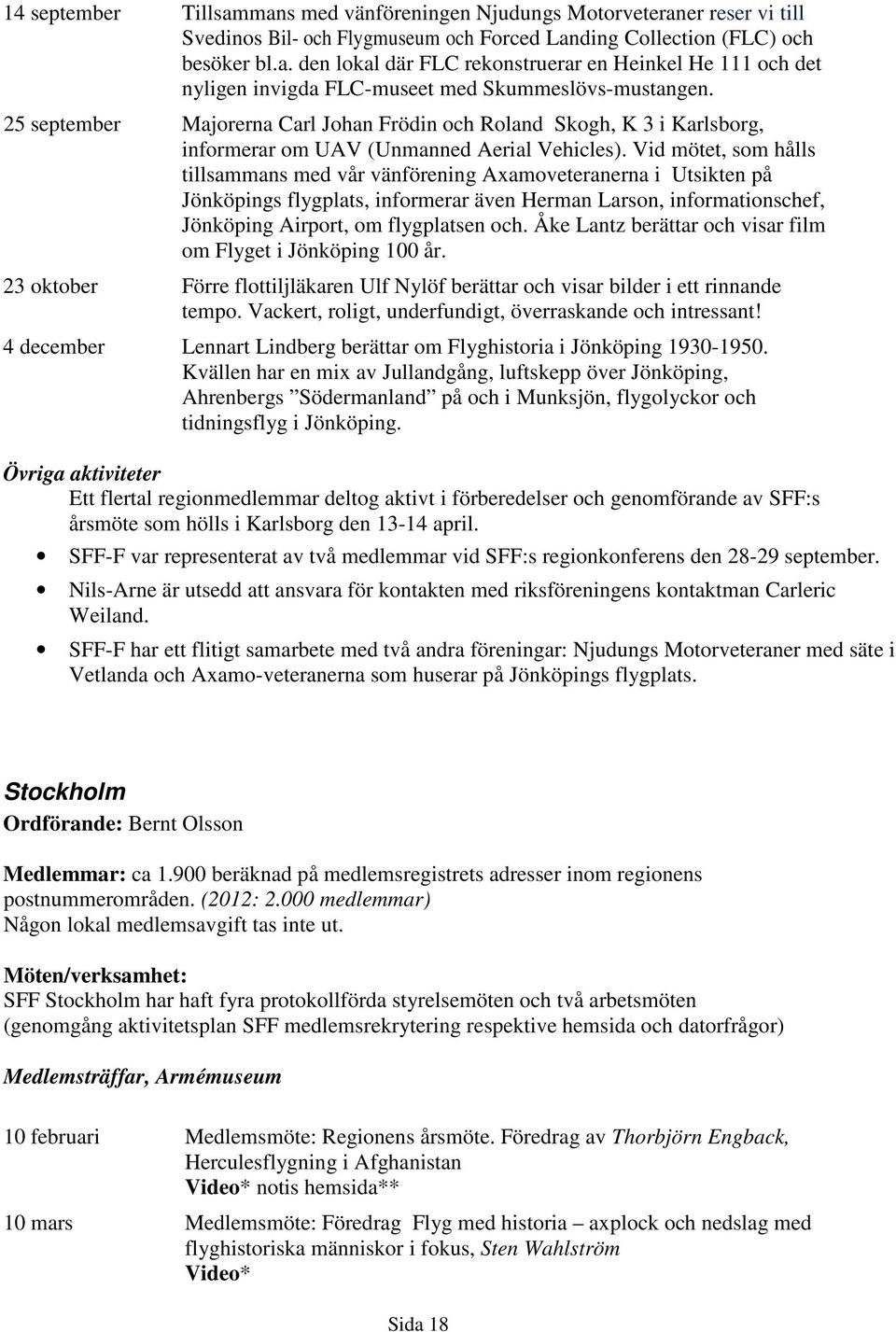 Vid mötet, som hålls tillsammans med vår vänförening Axamoveteranerna i Utsikten på Jönköpings flygplats, informerar även Herman Larson, informationschef, Jönköping Airport, om flygplatsen och.