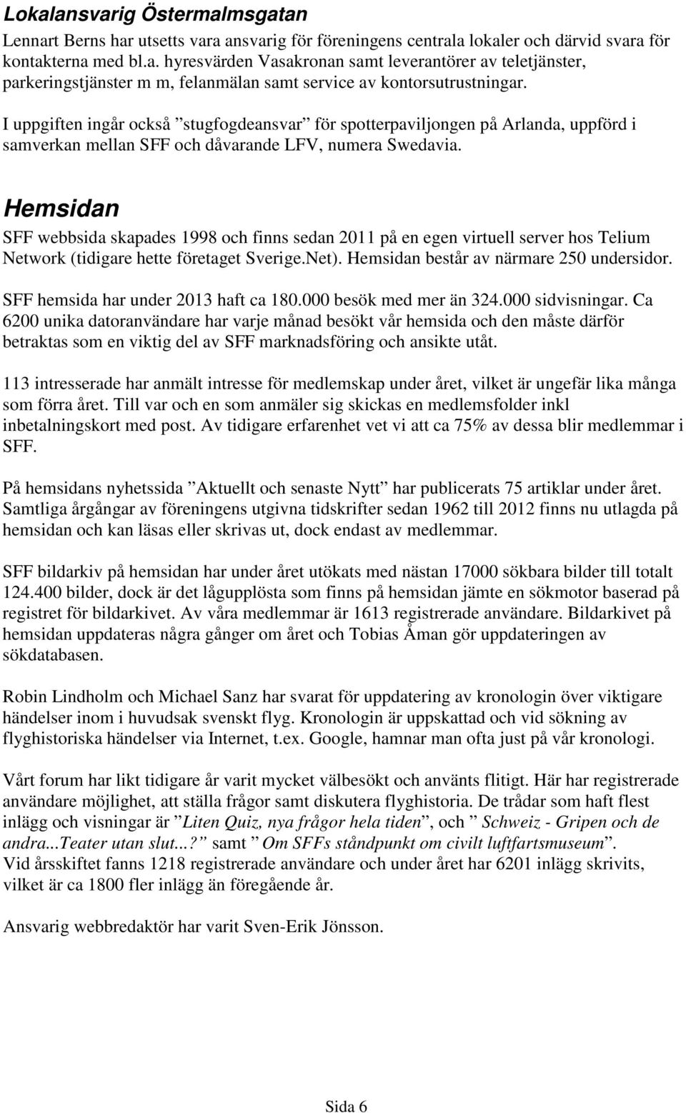 Hemsidan SFF webbsida skapades 1998 och finns sedan 2011 på en egen virtuell server hos Telium Network (tidigare hette företaget Sverige.Net). Hemsidan består av närmare 250 undersidor.