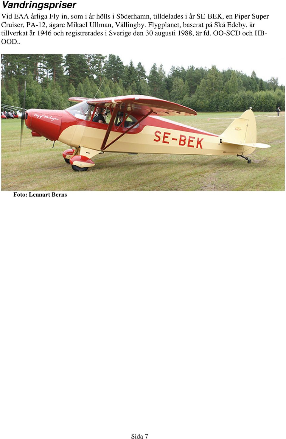 Flygplanet, baserat på Skå Edeby, är tillverkat år 1946 och registrerades i
