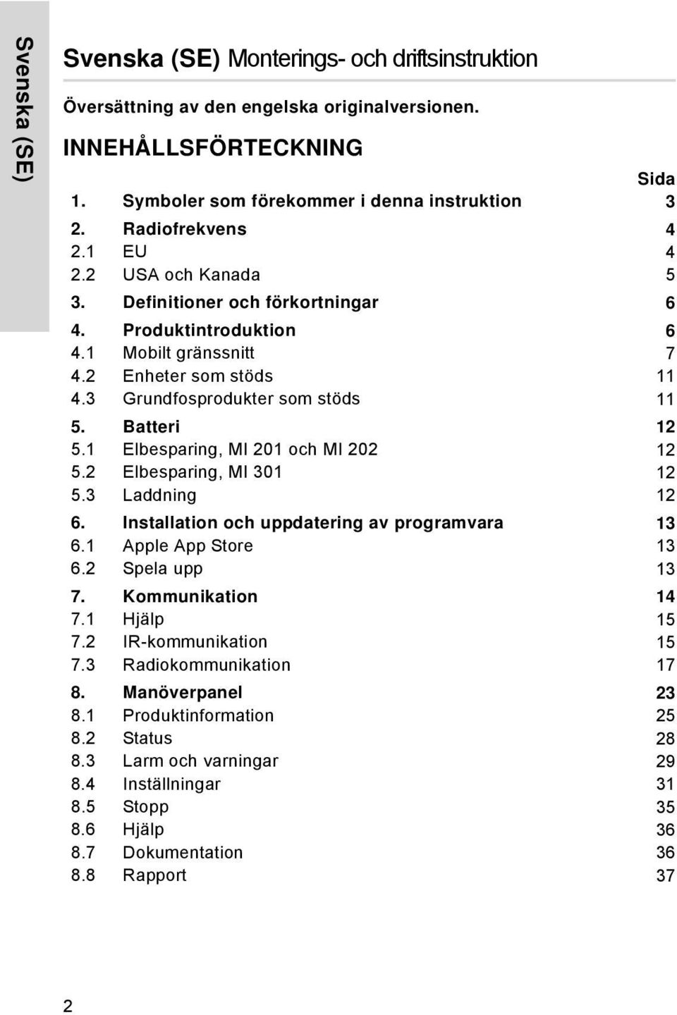 Batteri 12 5.1 Elbesparing, MI 201 och MI 202 12 5.2 Elbesparing, MI 301 12 5.3 Laddning 12 6. Installation och uppdatering av programvara 13 6.1 Apple App Store 13 6.2 Spela upp 13 7.