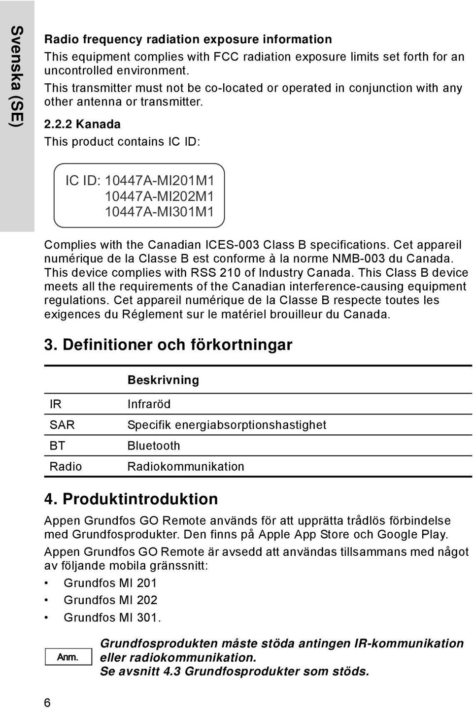 2.2 Kanada This product contains IC ID: IC ID: 10447A-MI201M1 10447A-MI202M1 10447A-MI301M1 Complies with the Canadian ICES-003 Class B specifications.