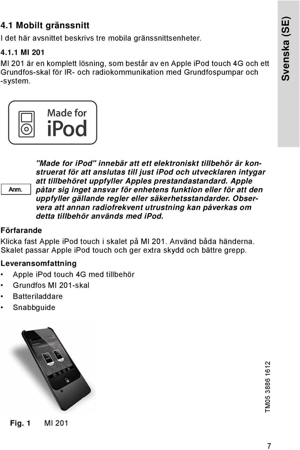 Apple påtar sig inget ansvar för enhetens funktion eller för att den uppfyller gällande regler eller säkerhetsstandarder.