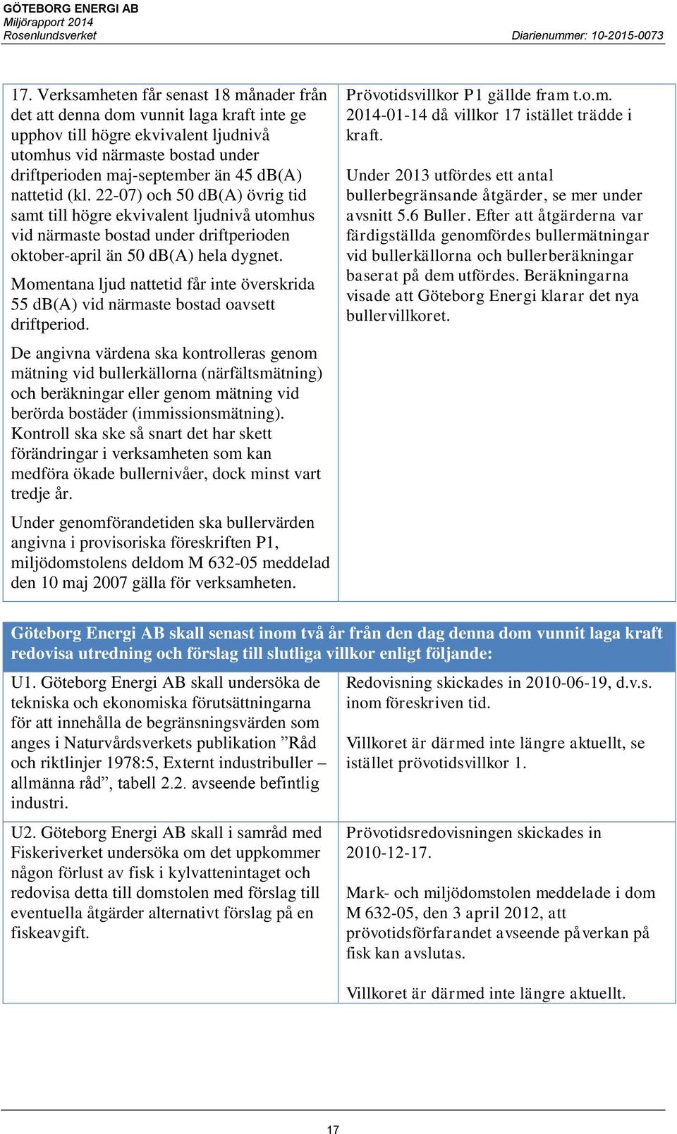 Momentana ljud nattetid får inte överskrida 55 db(a) vid närmaste bostad oavsett driftperiod.