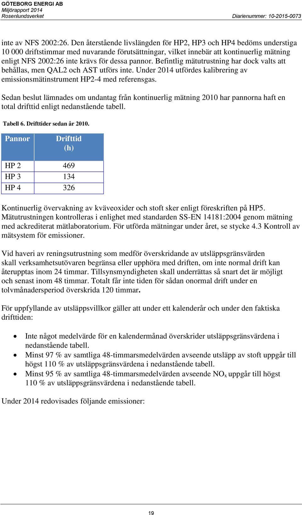 pannor. Befintlig mätutrustning har dock valts att behållas, men QAL2 och AST utförs inte. Under 2014 utfördes kalibrering av emissionsmätinstrument HP2-4 med referensgas.