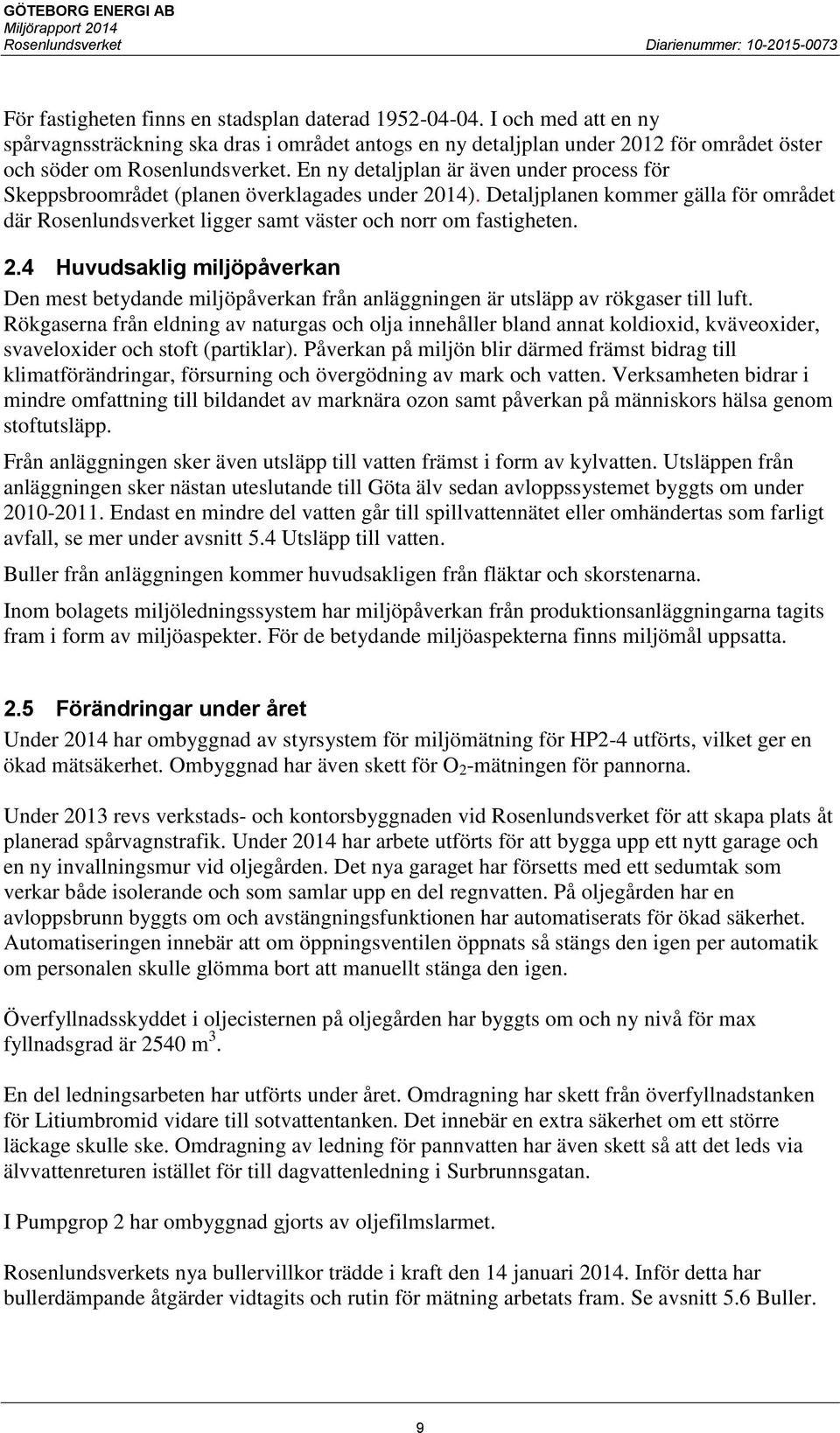 14). Detaljplanen kommer gälla för området där Rosenlundsverket ligger samt väster och norr om fastigheten. 2.