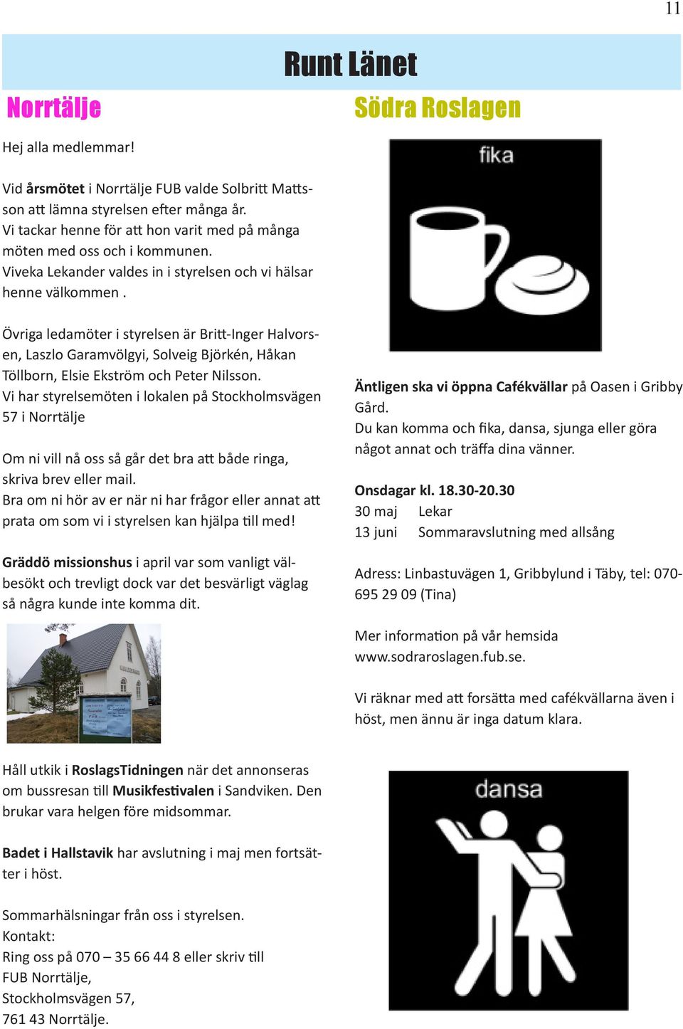 Övriga ledamöter i styrelsen är Britt-Inger Halvorsen, Laszlo Garamvölgyi, Solveig Björkén, Håkan Töllborn, Elsie Ekström Peter Nilsson.