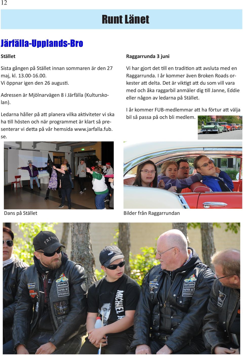 Ledarna håller på att planera vilka aktiviteter vi ska ha till hösten när programmet är klart så presenterar vi detta på vår hemsida www.jarf.fub. se.