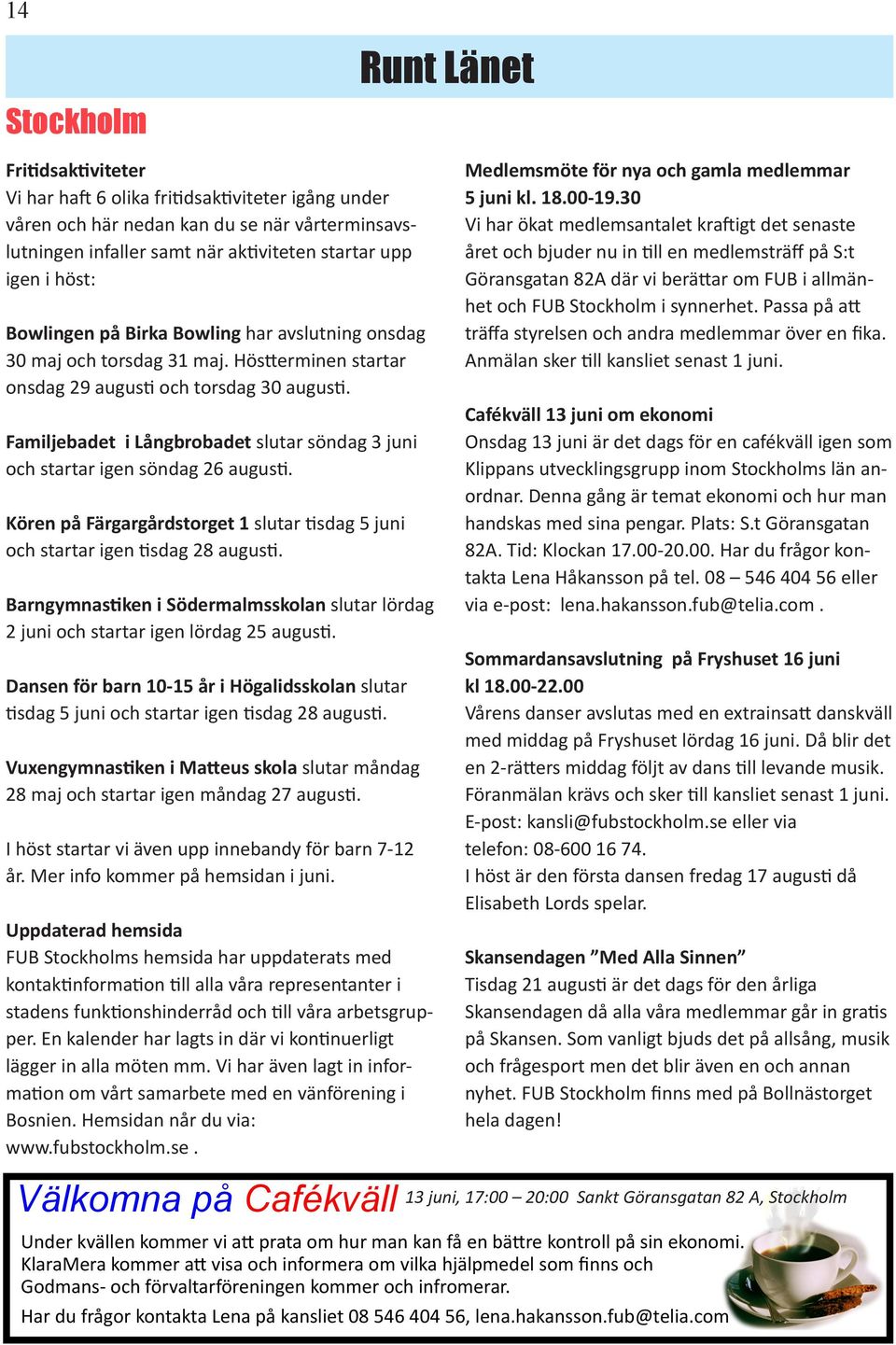 Kören på Färgargårdstorget 1 slutar tis 5 juni startar igen tis 28 augusti. Barngymnastiken i Södermalmsskolan slutar lör 2 juni startar igen lör 25 augusti.