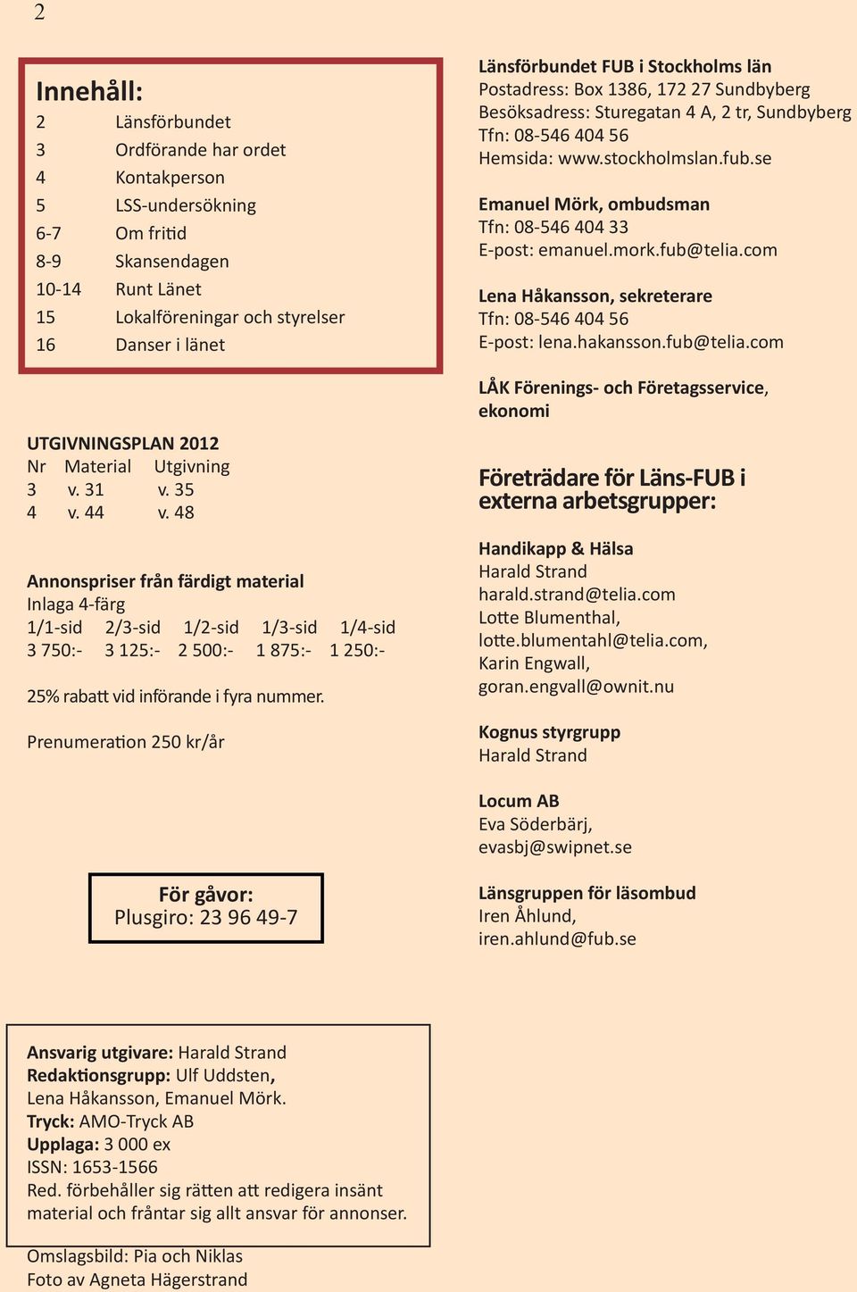 48 Annonspriser från färdigt material Inlaga 4-färg 1/1-sid 2/3-sid 1/2-sid 1/3-sid 1/4-sid 3 750:- 3 125:- 2 500:- 1 875:- 1 250:- 25% rabatt vid införande i fyra nummer.
