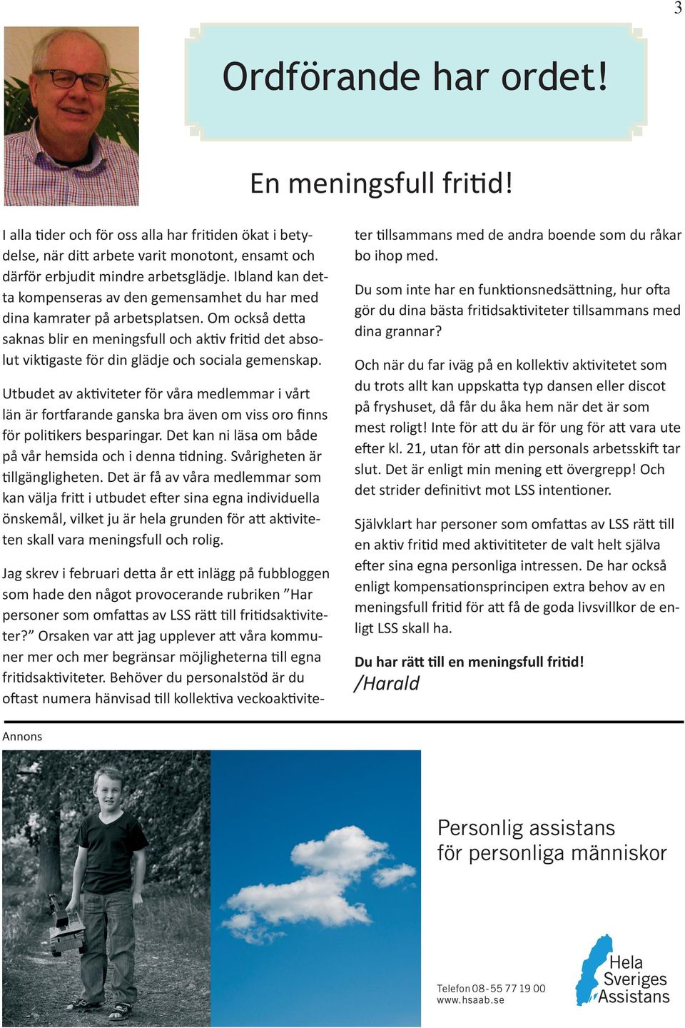 Om också detta saknas blir en meningsfull aktiv fritid det absolut viktigaste för din glädje sociala gemenskap.