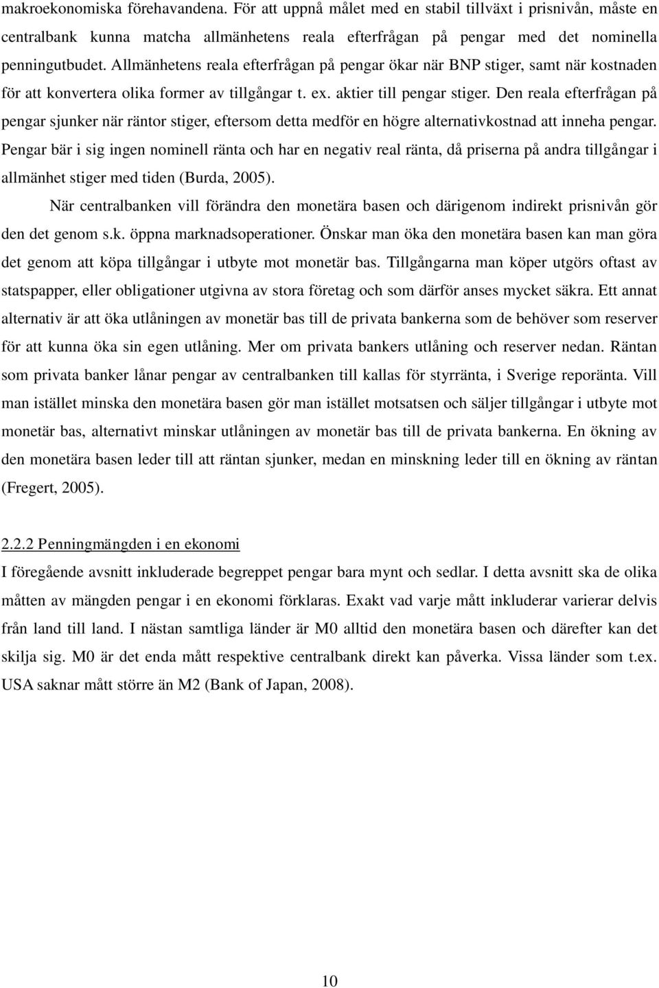 Den reala efterfrågan på pengar sjunker när räntor stiger, eftersom detta medför en högre alternativkostnad att inneha pengar.