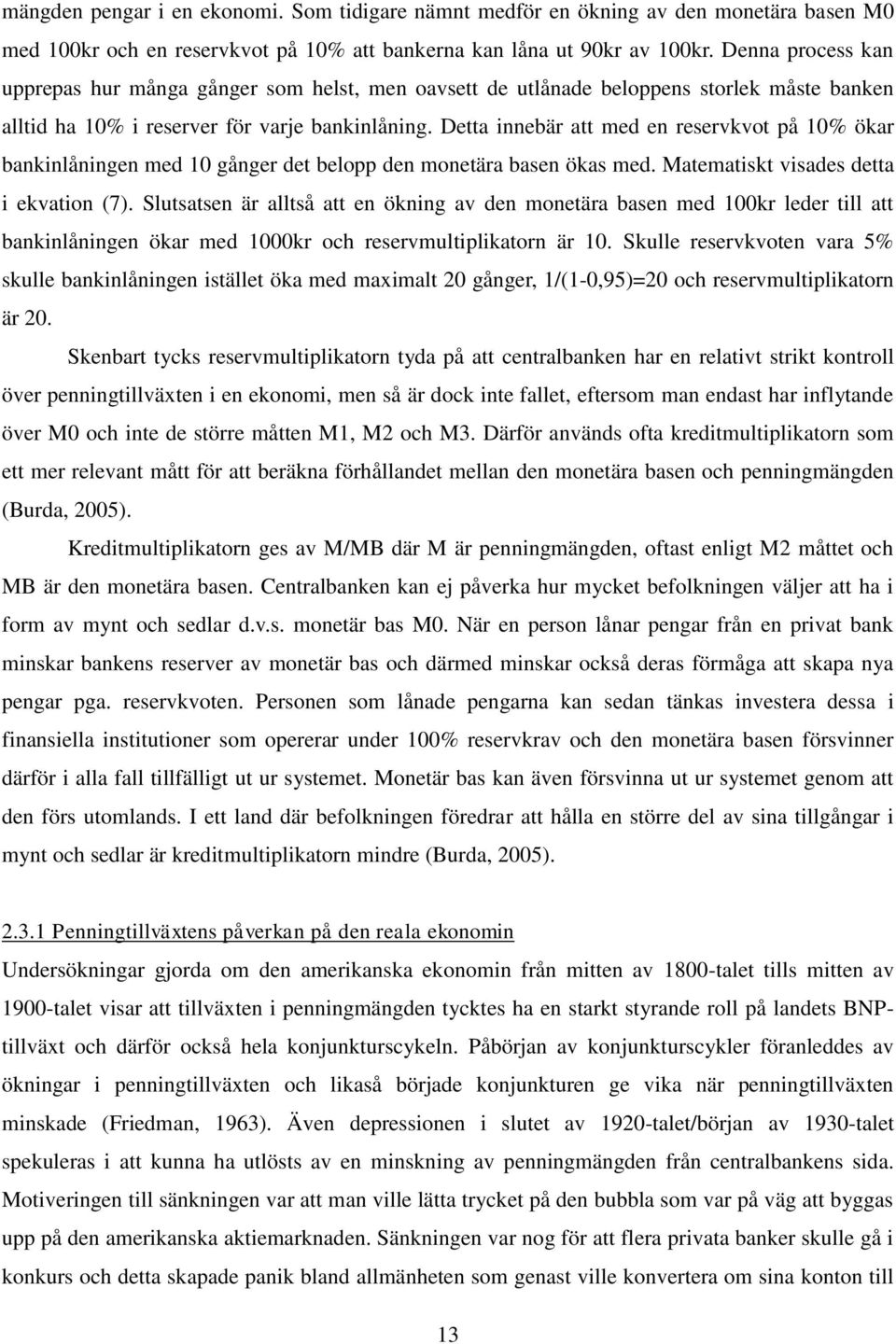 Detta innebär att med en reservkvot på 10% ökar bankinlåningen med 10 gånger det belopp den monetära basen ökas med. Matematiskt visades detta i ekvation (7).