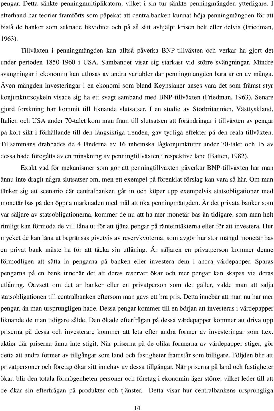 1963). Tillväxten i penningmängden kan alltså påverka BNP-tillväxten och verkar ha gjort det under perioden 1850-1960 i USA. Sambandet visar sig starkast vid större svängningar.