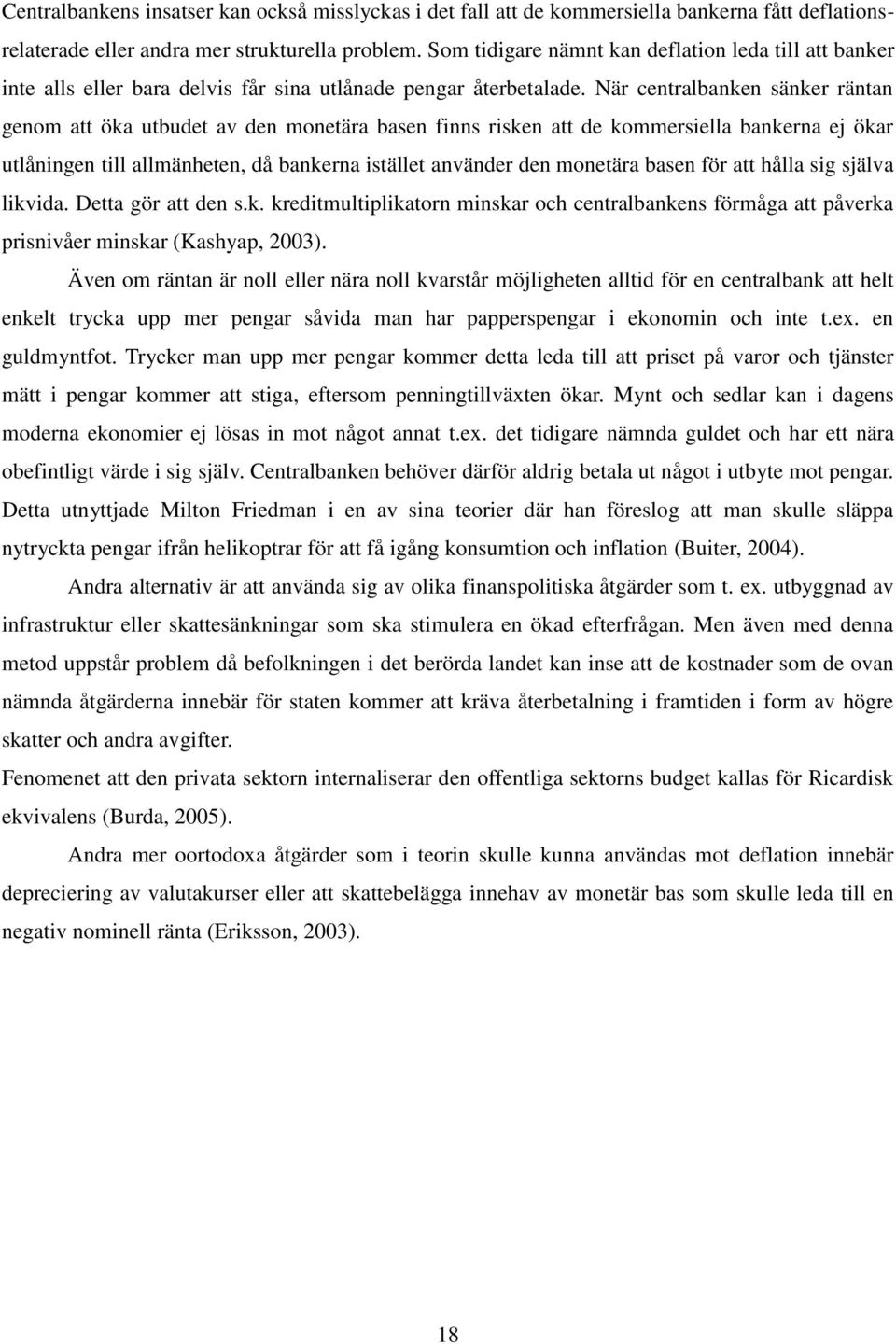 När centralbanken sänker räntan genom att öka utbudet av den monetära basen finns risken att de kommersiella bankerna ej ökar utlåningen till allmänheten, då bankerna istället använder den monetära