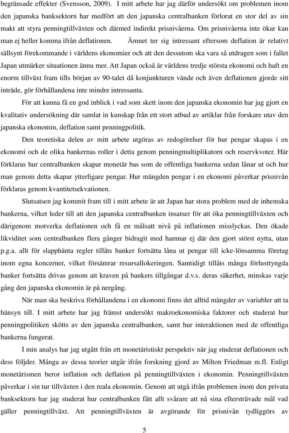 indirekt prisnivåerna. Om prisnivåerna inte ökar kan man ej heller komma ifrån deflationen.