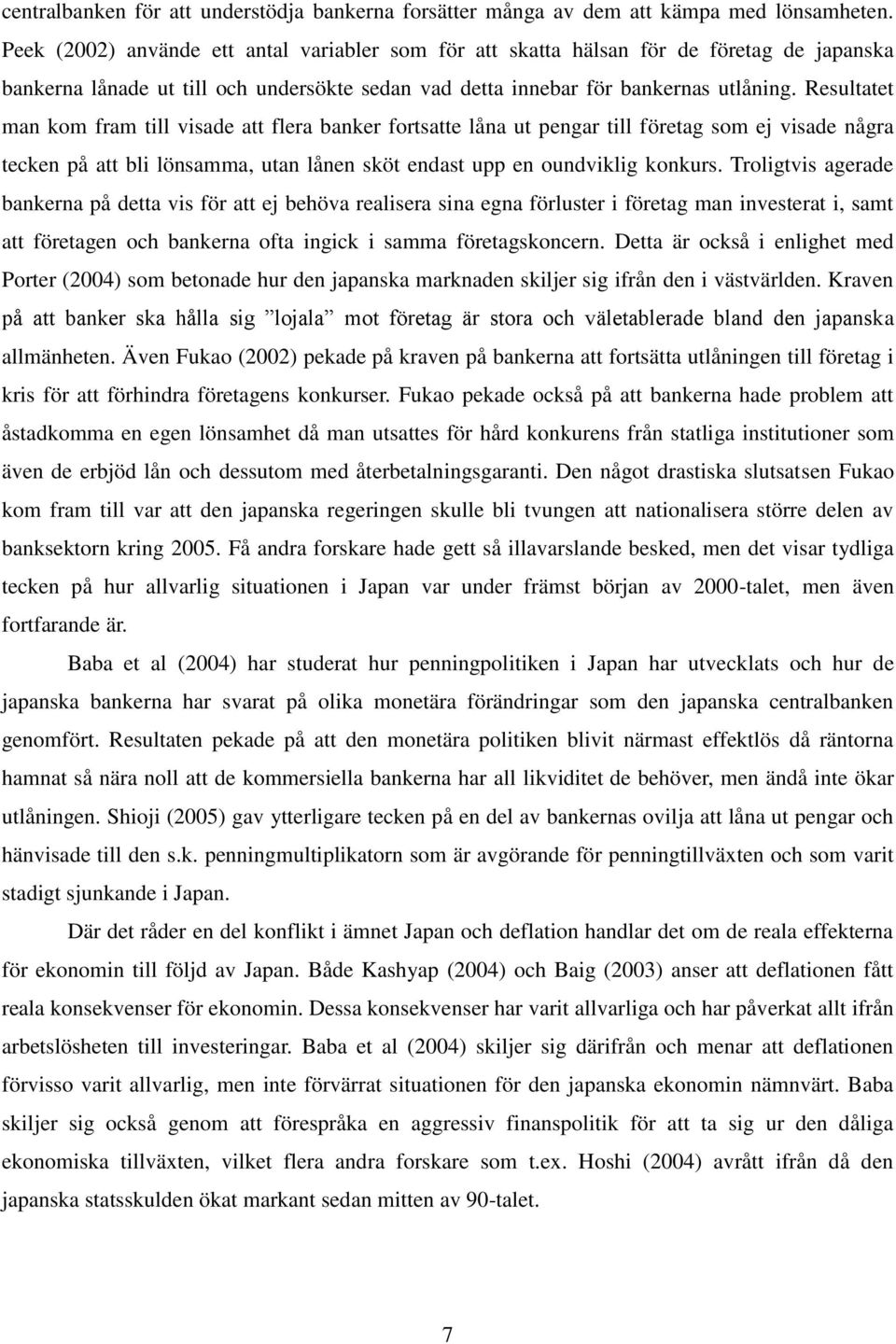 Resultatet man kom fram till visade att flera banker fortsatte låna ut pengar till företag som ej visade några tecken på att bli lönsamma, utan lånen sköt endast upp en oundviklig konkurs.