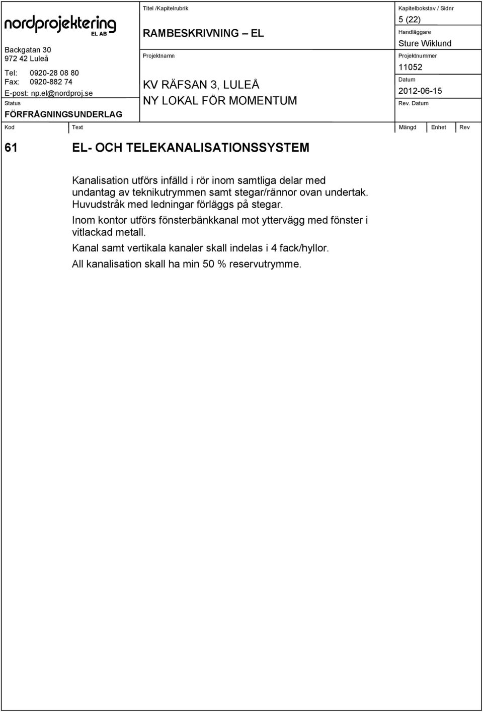 undantag av teknikutrymmen samt stegar/rännor ovan undertak.