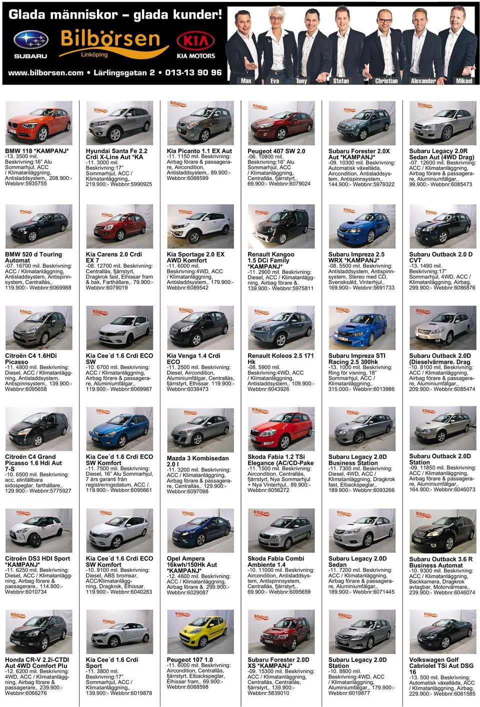 Beskrivning: Aircondition, Antisladdsystem,. 89.900:- Webbnr:6068599 Peugeot 407 SW 2.0-06. 10800 mil. Beskrivning:16 Alu Sommarhjul, ACC /Klimatanläggning, Centrallås, fjärrstyrt,. 69.