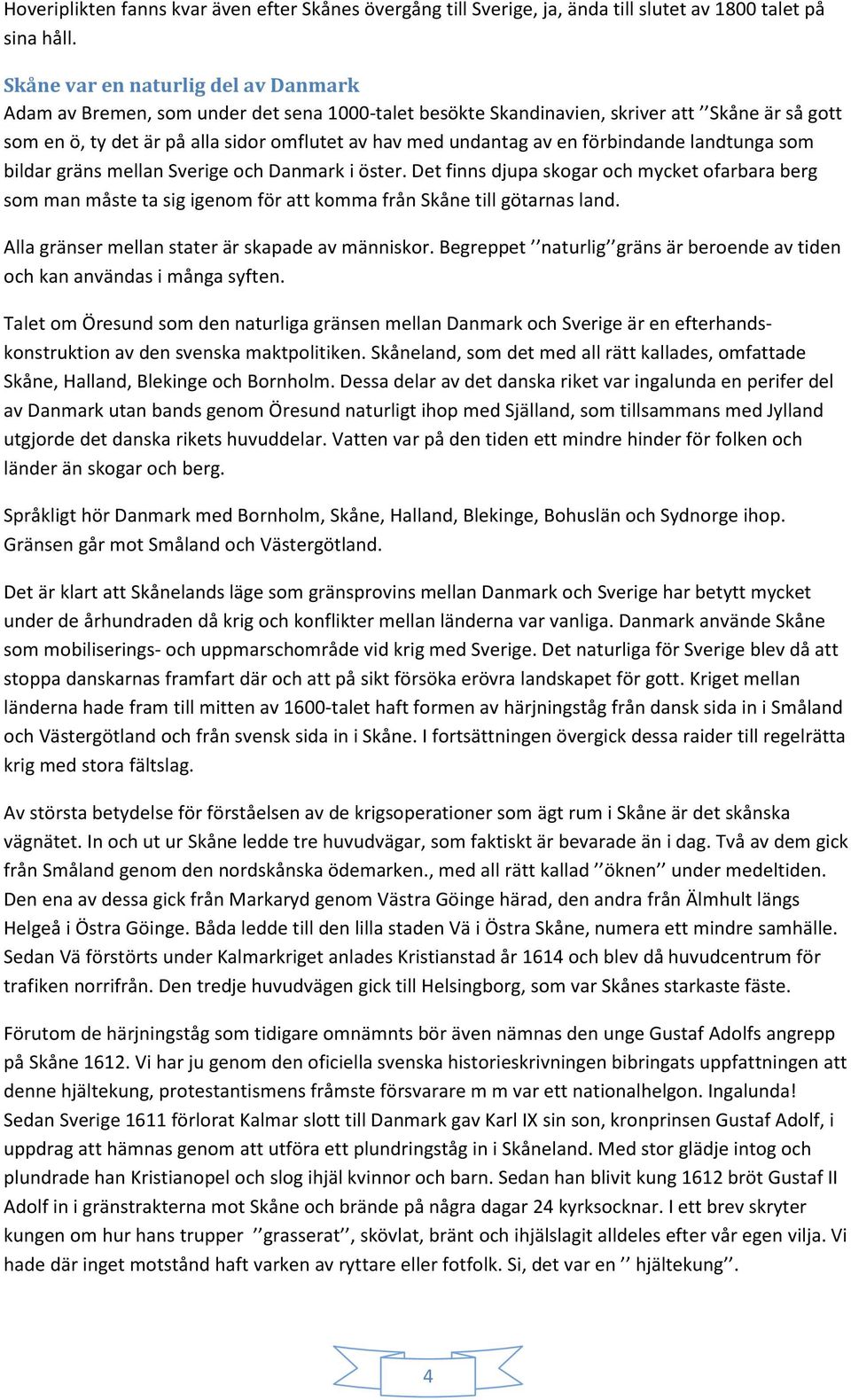 en förbindande landtunga som bildar gräns mellan Sverige och Danmark i öster. Det finns djupa skogar och mycket ofarbara berg som man måste ta sig igenom för att komma från Skåne till götarnas land.