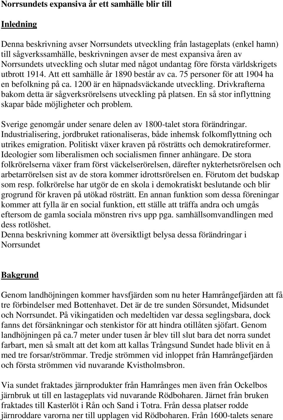 1200 är en häpnadsväckande utveckling. Drivkrafterna bakom detta är sågverksrörelsens utveckling på platsen. En så stor inflyttning skapar både möjligheter och problem.