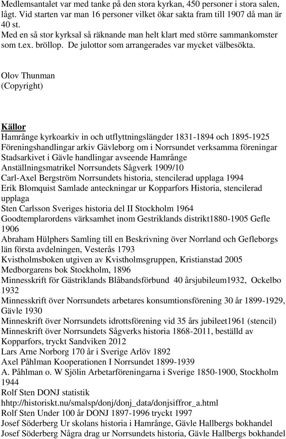 Olov Thunman (Copyright) Källor Hamrånge kyrkoarkiv in och utflyttningslängder 1831-1894 och 1895-1925 Föreningshandlingar arkiv Gävleborg om i Norrsundet verksamma föreningar Stadsarkivet i Gävle