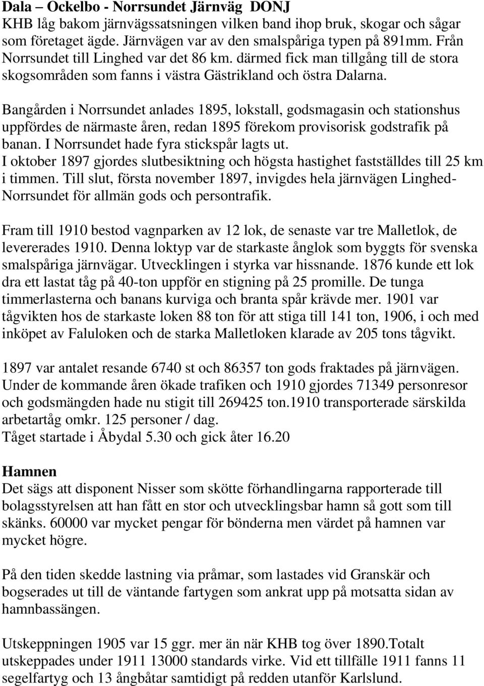 Bangården i Norrsundet anlades 1895, lokstall, godsmagasin och stationshus uppfördes de närmaste åren, redan 1895 förekom provisorisk godstrafik på banan. I Norrsundet hade fyra stickspår lagts ut.