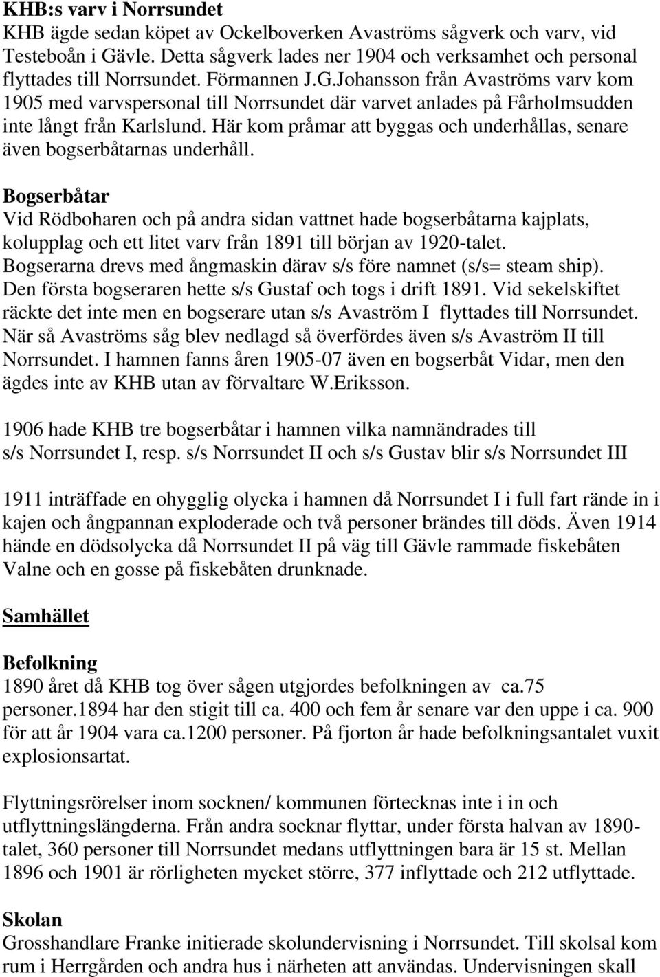 Här kom pråmar att byggas och underhållas, senare även bogserbåtarnas underhåll.