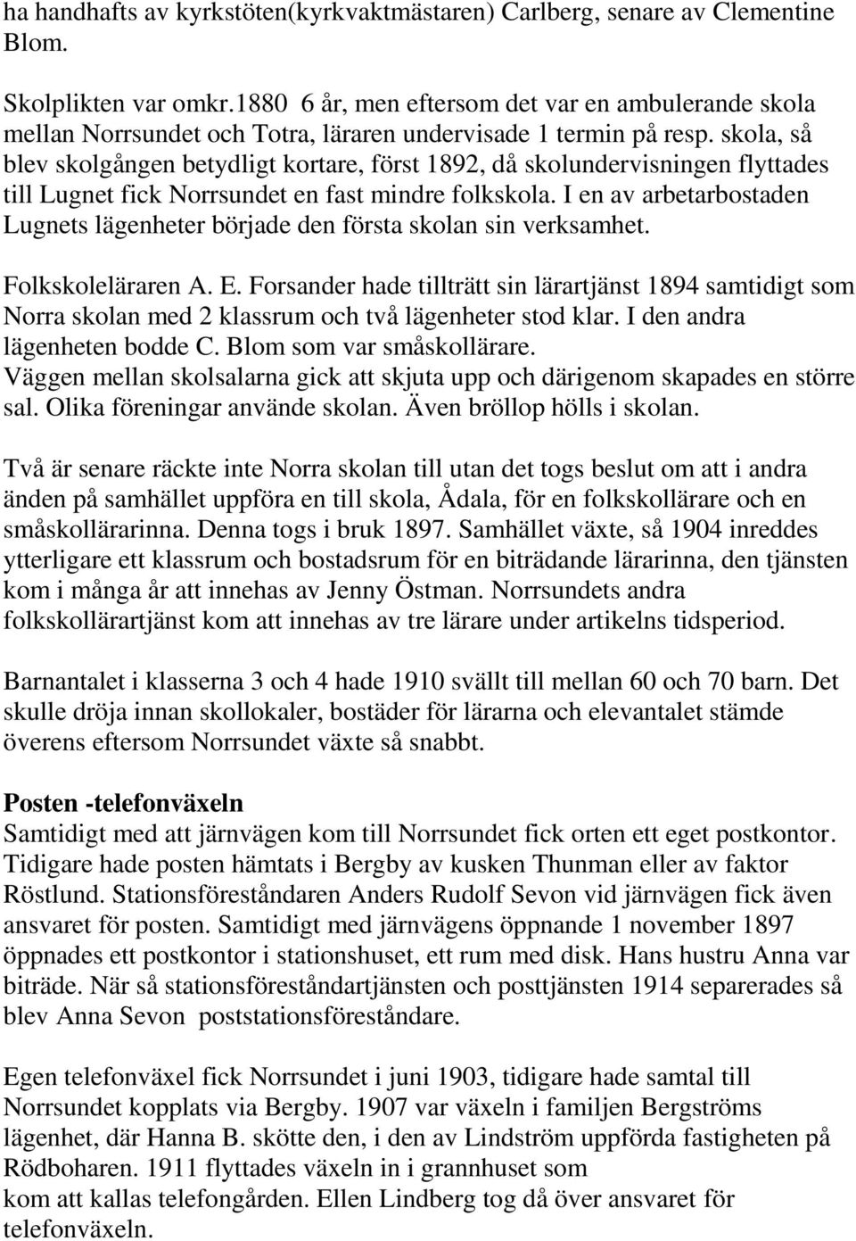 skola, så blev skolgången betydligt kortare, först 1892, då skolundervisningen flyttades till Lugnet fick Norrsundet en fast mindre folkskola.