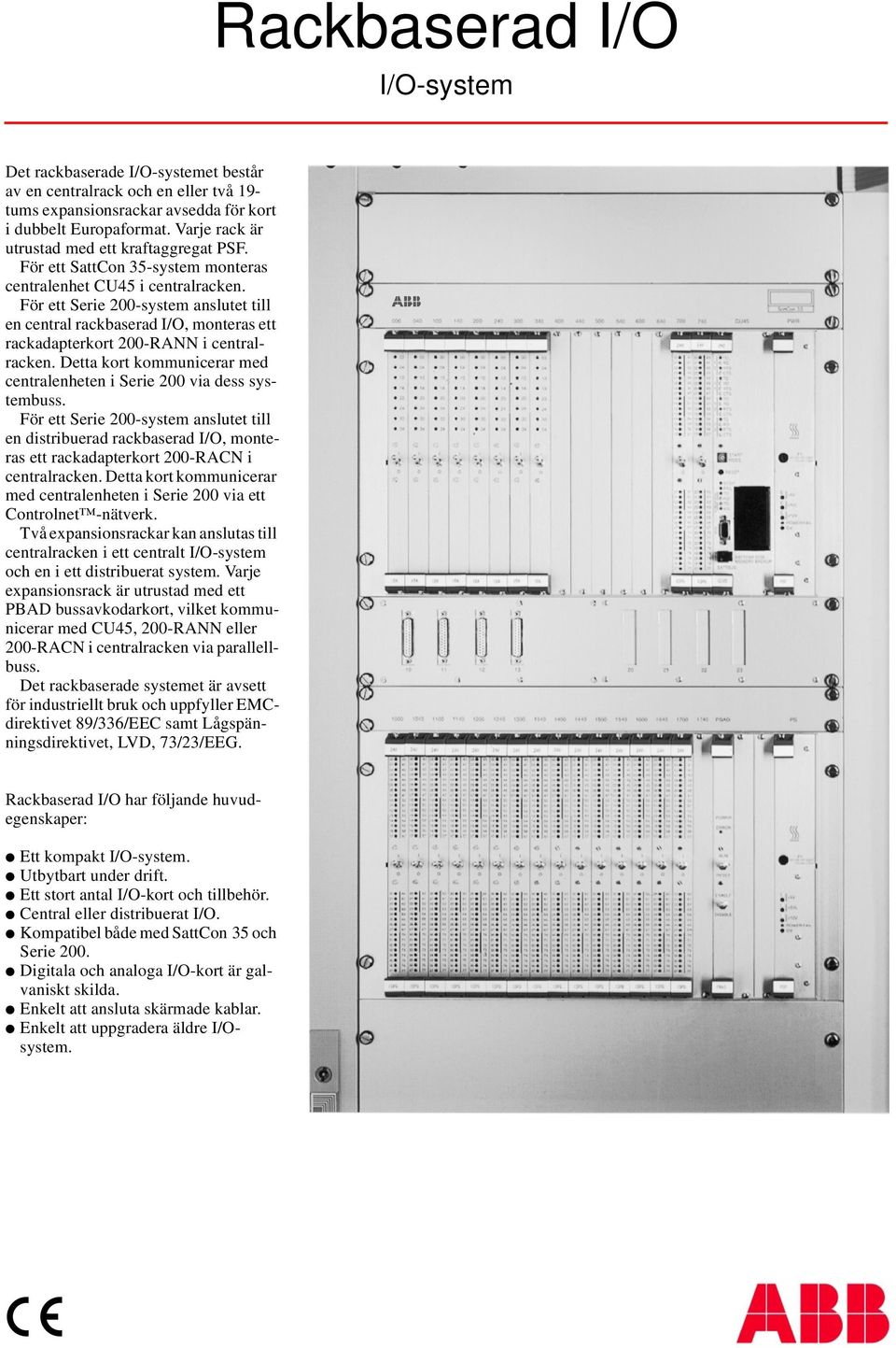 För ett Serie 200-system anslutet till en central rackbaserad I/O, monteras ett rackadapterkort 200-RANN i centralracken. Detta kort kommunicerar med centralenheten i Serie 200 via dess systembuss.