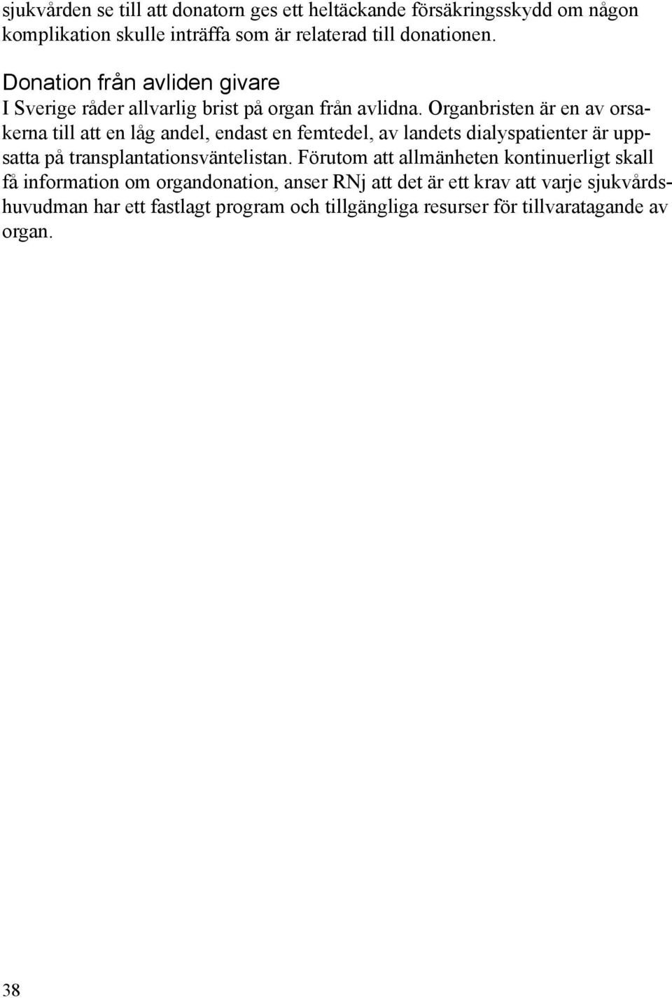 Organbristen är en av orsakerna till att en låg andel, endast en femtedel, av landets dialyspatienter är uppsatta på transplantationsväntelistan.