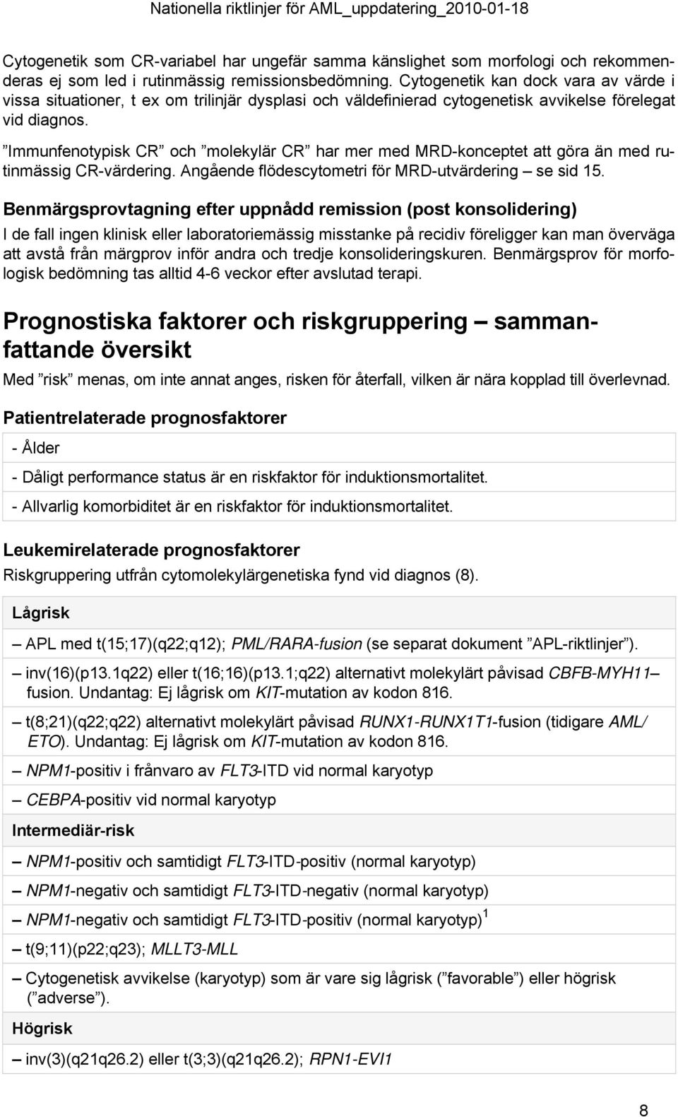 Immunfenotypisk CR och molekylär CR har mer med MRD-konceptet att göra än med rutinmässig CR-värdering. Angående flödescytometri för MRD-utvärdering se sid 15.