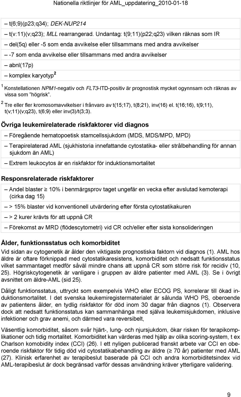 komplex karyotyp 2 1 Konstellationen NPM1-negativ och FLT3-ITD-positiv är prognostisk mycket ogynnsam och räknas av vissa som högrisk.