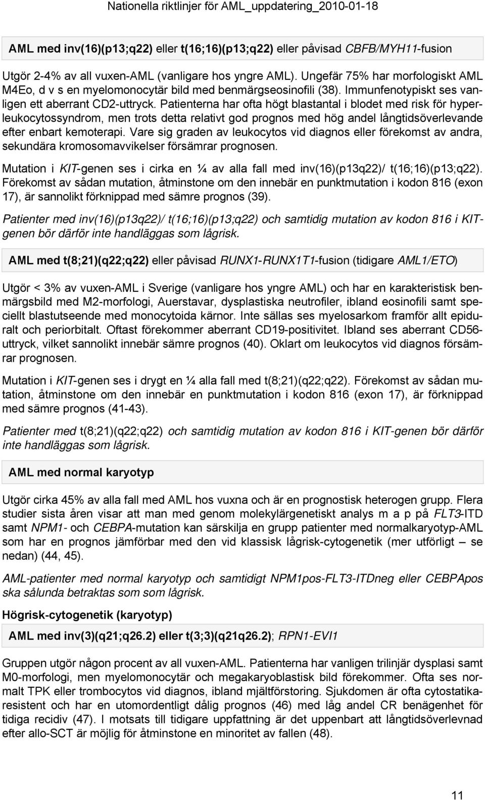 Patienterna har ofta högt blastantal i blodet med risk för hyperleukocytossyndrom, men trots detta relativt god prognos med hög andel långtidsöverlevande efter enbart kemoterapi.