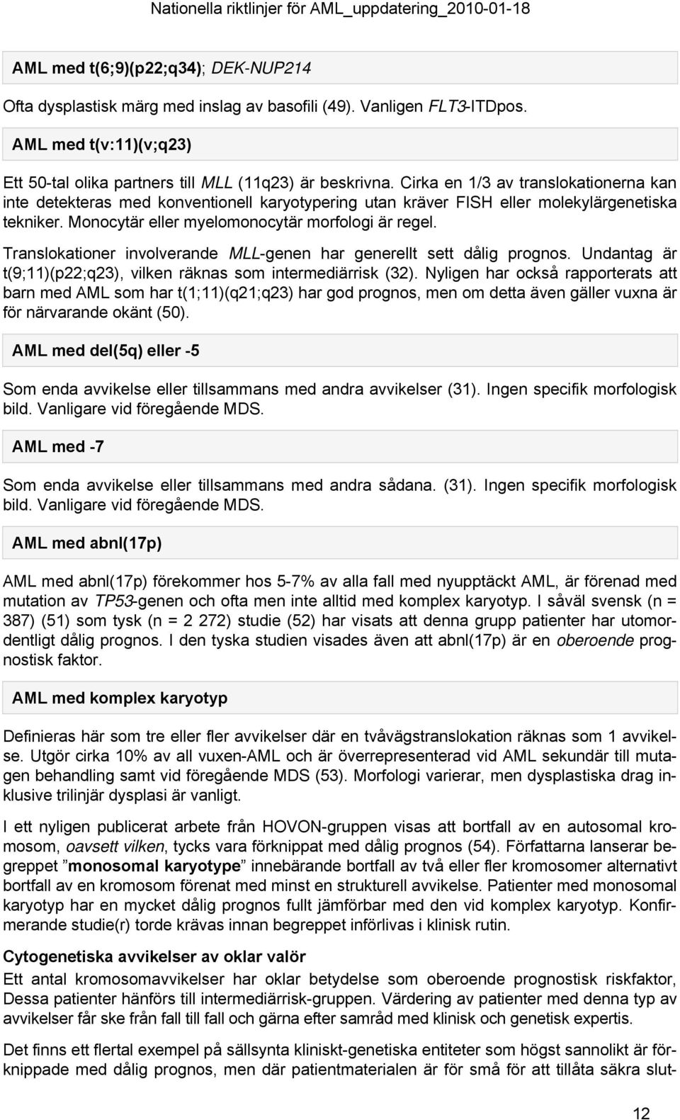 Translokationer involverande MLL-genen har generellt sett dålig prognos. Undantag är t(9;11)(p22;q23), vilken räknas som intermediärrisk (32).