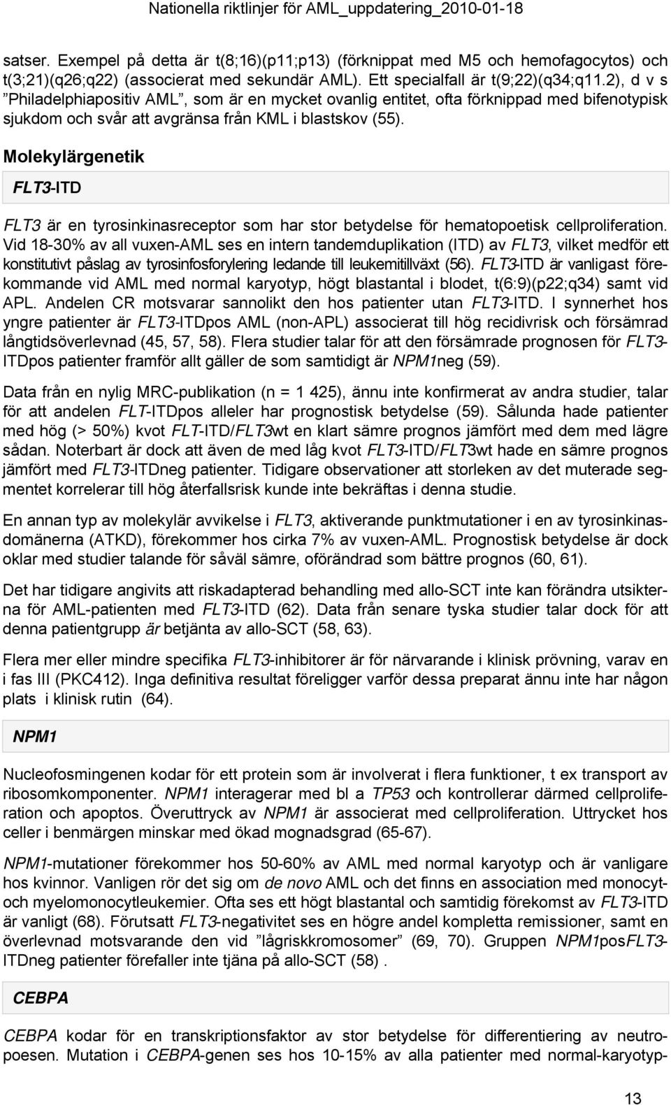 Molekylärgenetik FLT3-ITD FLT3 är en tyrosinkinasreceptor som har stor betydelse för hematopoetisk cellproliferation.