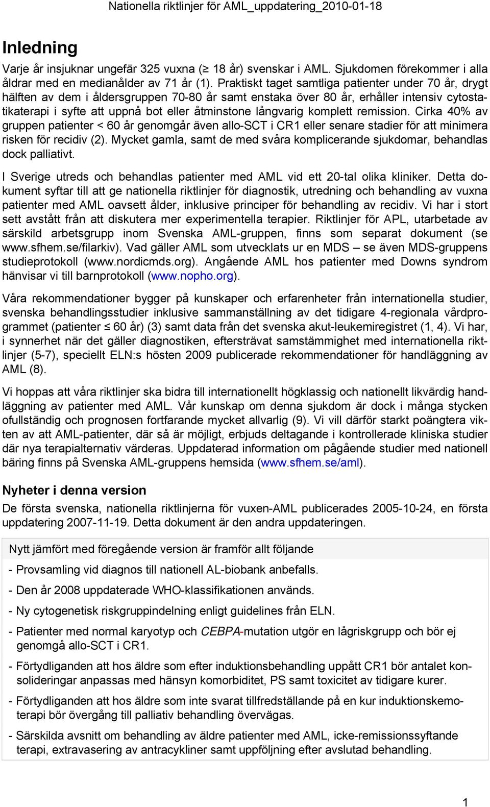 långvarig komplett remission. Cirka 40% av gruppen patienter < 60 år genomgår även allo-sct i CR1 eller senare stadier för att minimera risken för recidiv (2).