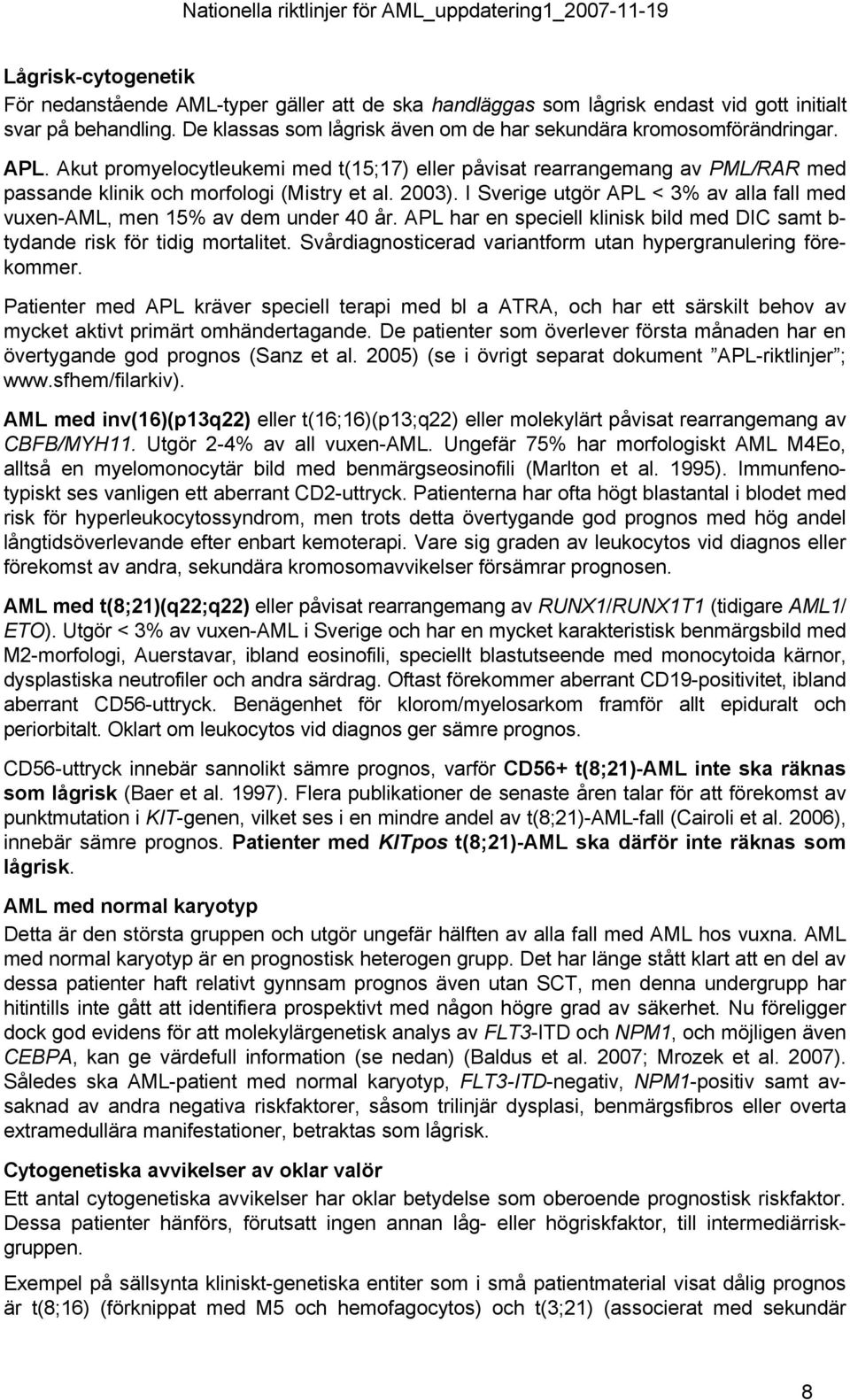 2003). I Sverige utgör APL < 3% av alla fall med vuxen-aml, men 15% av dem under 40 år. APL har en speciell klinisk bild med DIC samt b- tydande risk för tidig mortalitet.