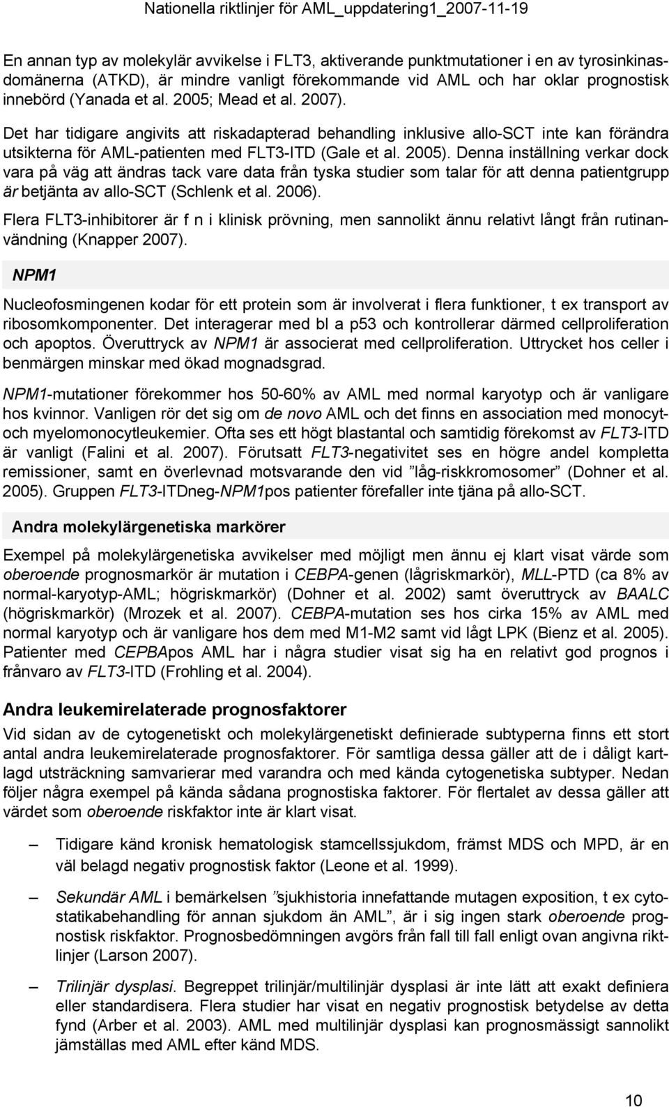 Denna inställning verkar dock vara på väg att ändras tack vare data från tyska studier som talar för att denna patientgrupp är betjänta av allo-sct (Schlenk et al. 2006).