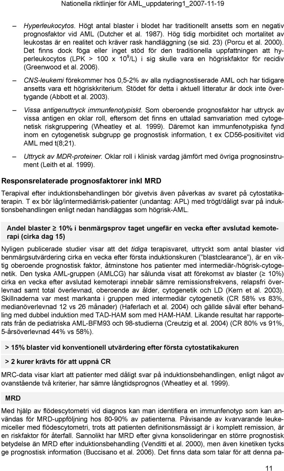 Det finns dock föga eller inget stöd för den traditionella uppfattningen att hyperleukocytos (LPK > 100 x 10 9 /L) i sig skulle vara en högriskfaktor för recidiv (Greenwood et al. 2006).