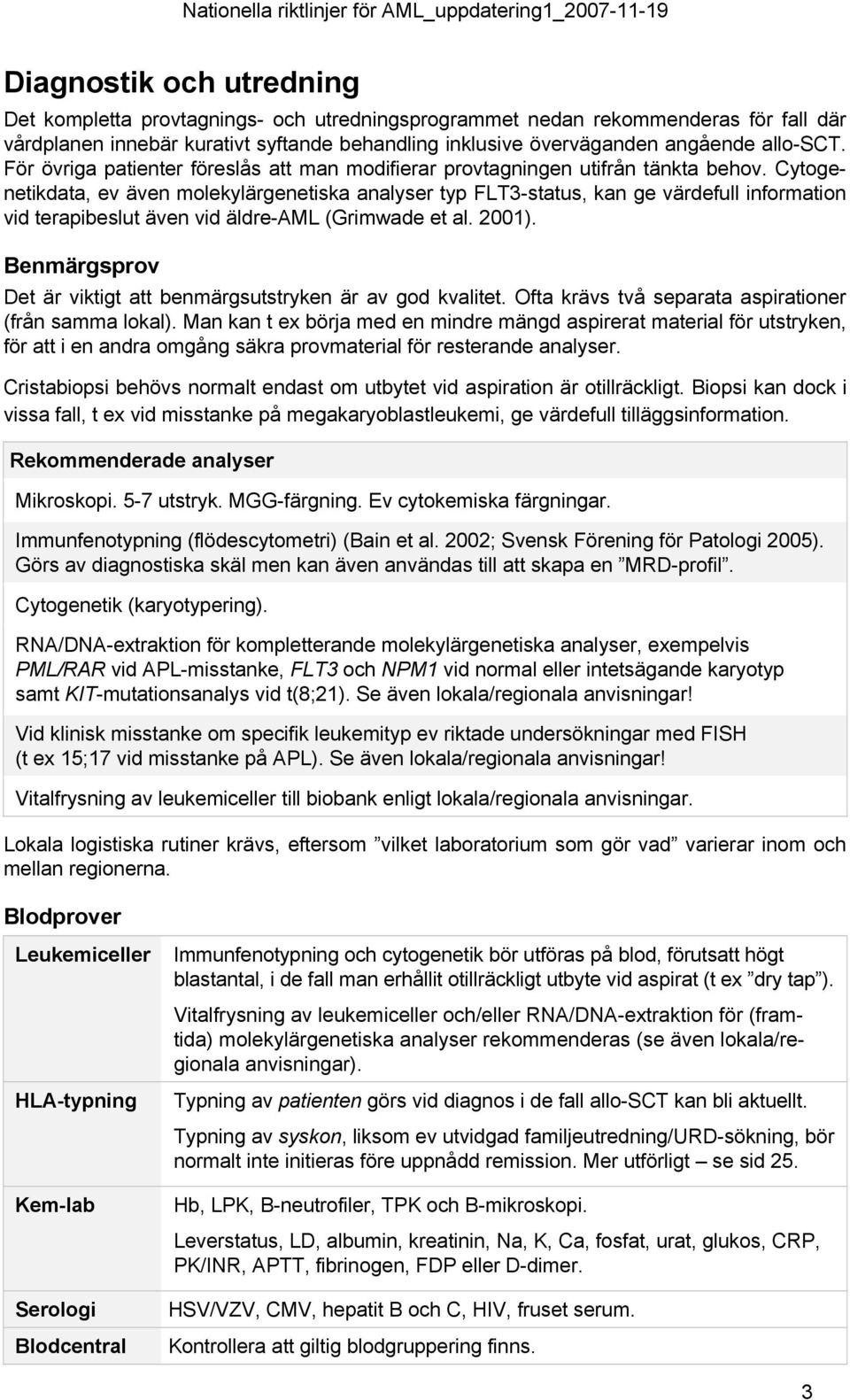 Cytogenetikdata, ev även molekylärgenetiska analyser typ FLT3-status, kan ge värdefull information vid terapibeslut även vid äldre-aml (Grimwade et al. 2001).