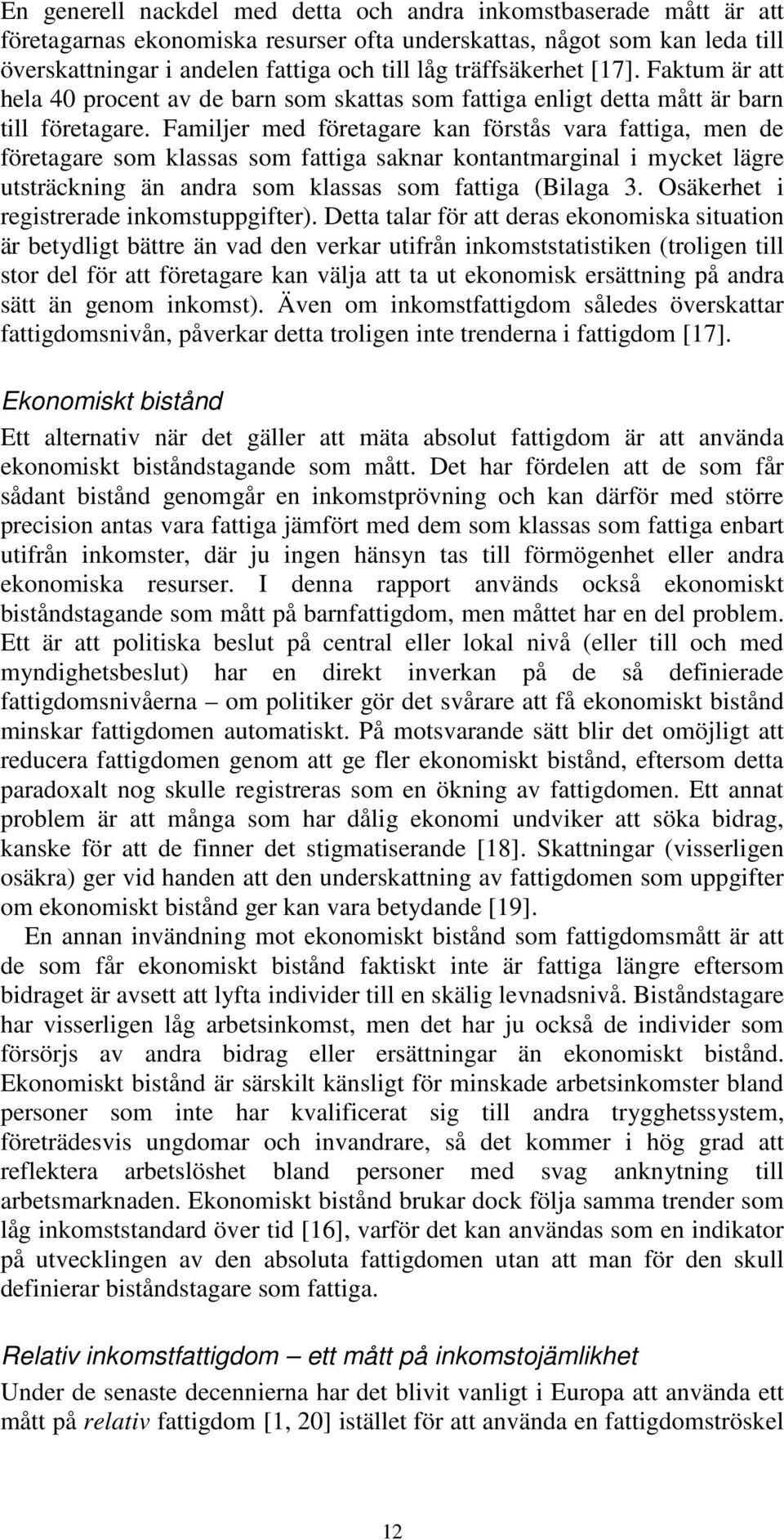Familjer med företagare kan förstås vara fattiga, men de företagare som klassas som fattiga saknar kontantmarginal i mycket lägre utsträckning än andra som klassas som fattiga (Bilaga 3.