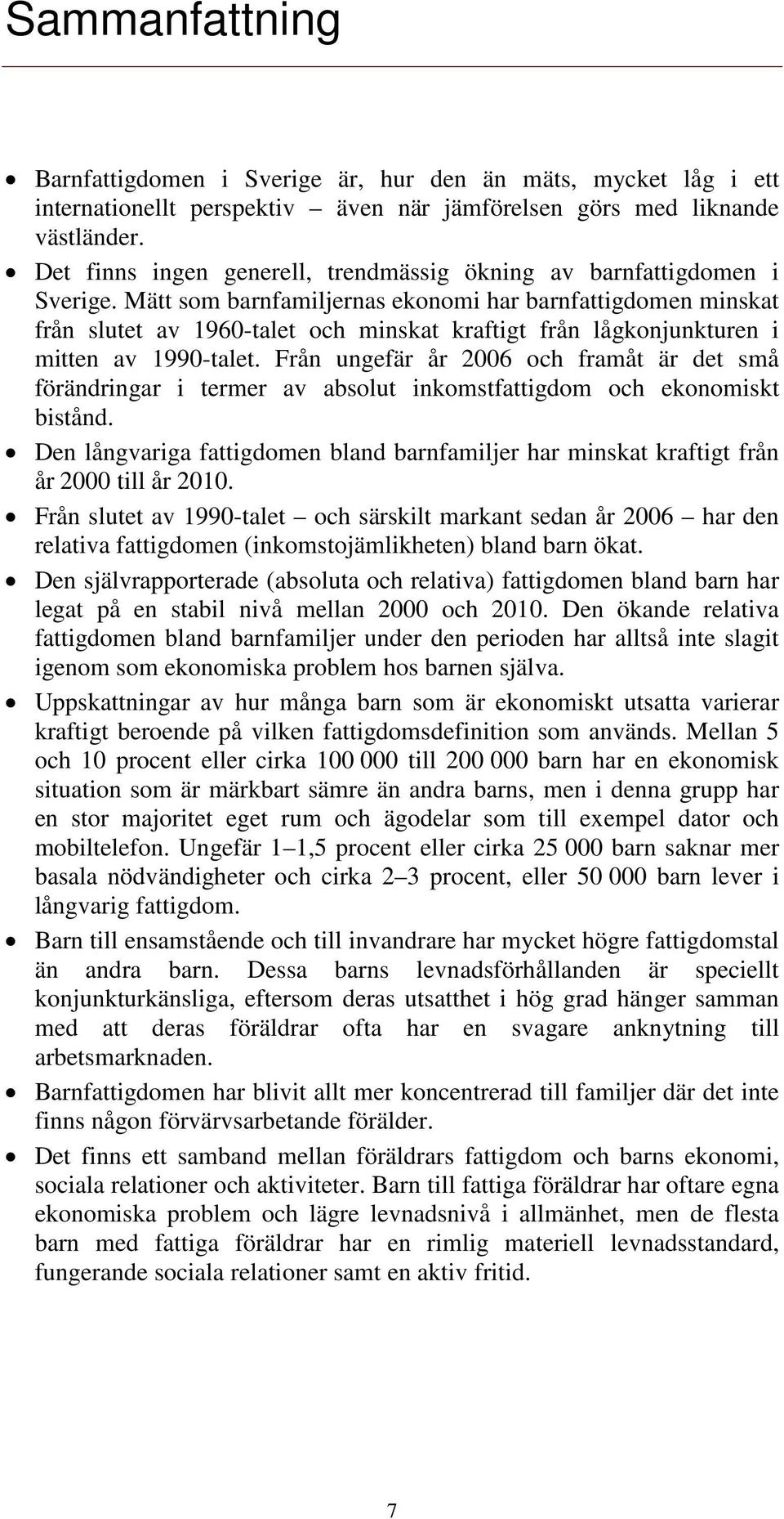 Mätt som barnfamiljernas ekonomi har barnfattigdomen minskat från slutet av 1960-talet och minskat kraftigt från lågkonjunkturen i mitten av 1990-talet.